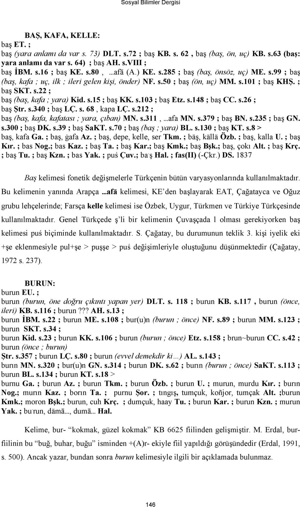 s.103 ; baş Etz. s.148 ; baş CC. s.26 ; baş Ştr. s.340 ; baş LÇ. s. 68, kapa LÇ. s.212 ; baş (baş, kafa, kafatası ; yara, çıban) MN. s.311, afa MN. s.379 ; baş BN. s.235 ; baş GN. s.300 ; baş DK. s.39 ; baş SaKT.