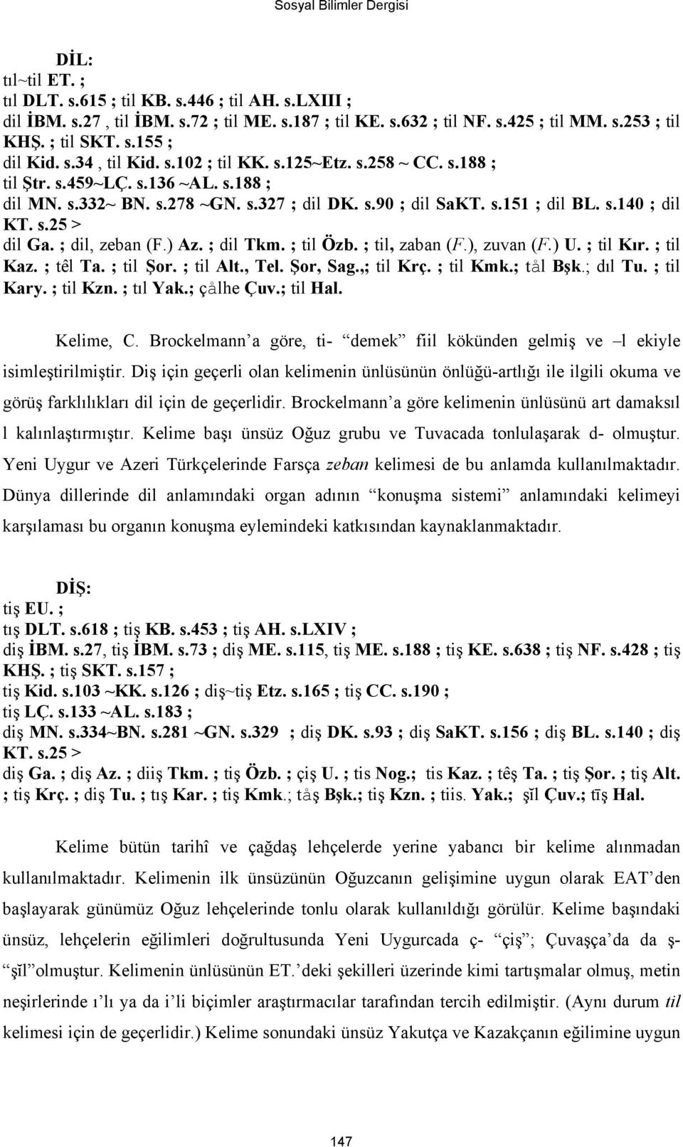 ; dil, zeban (F.) Az. ; dil Tkm. ; til Özb. ; til, zaban (F.), zuvan (F.) U. ; til Kır. ; til Kaz. ; têl Ta. ; til Şor. ; til Alt., Tel. Şor, Sag.,; til Krç. ; til Kmk.; tål Bşk.; dıl Tu. ; til Kary.