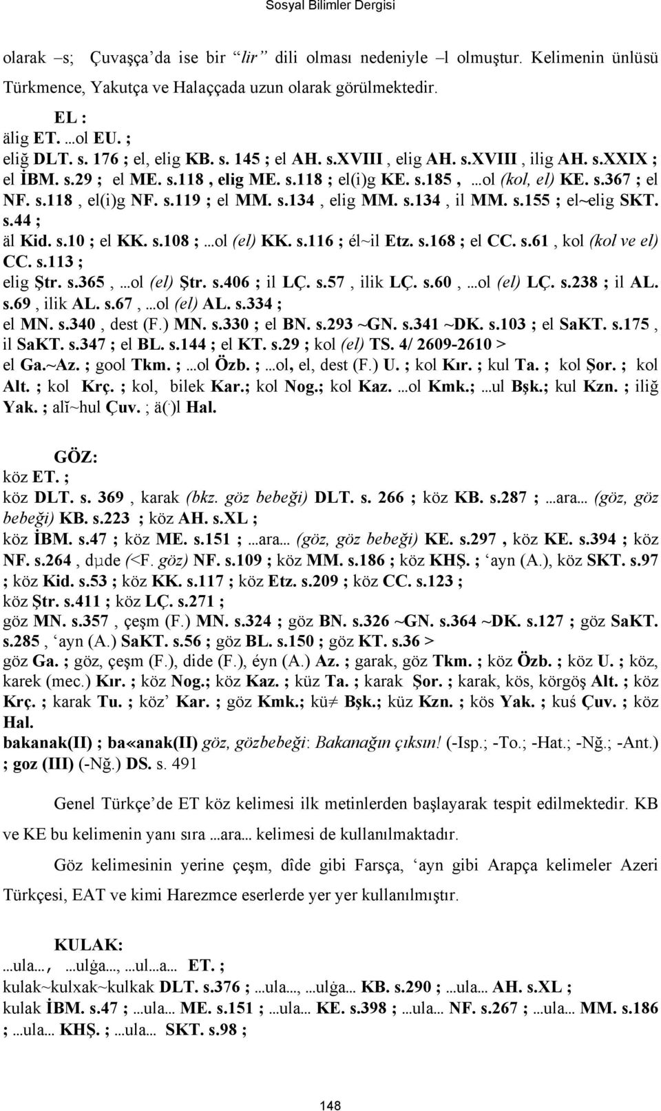 s.155 ; el~elig SKT. s.44 ; äl Kid. s.10 ; el KK. s.108 ; ol (el) KK. s.116 ; él~il Etz. s.168 ; el CC. s.61, kol (kol ve el) CC. s.113 ; elig Ştr. s.365, ol (el) Ştr. s.406 ; il LÇ. s.57, ilik LÇ. s.60, ol (el) LÇ.