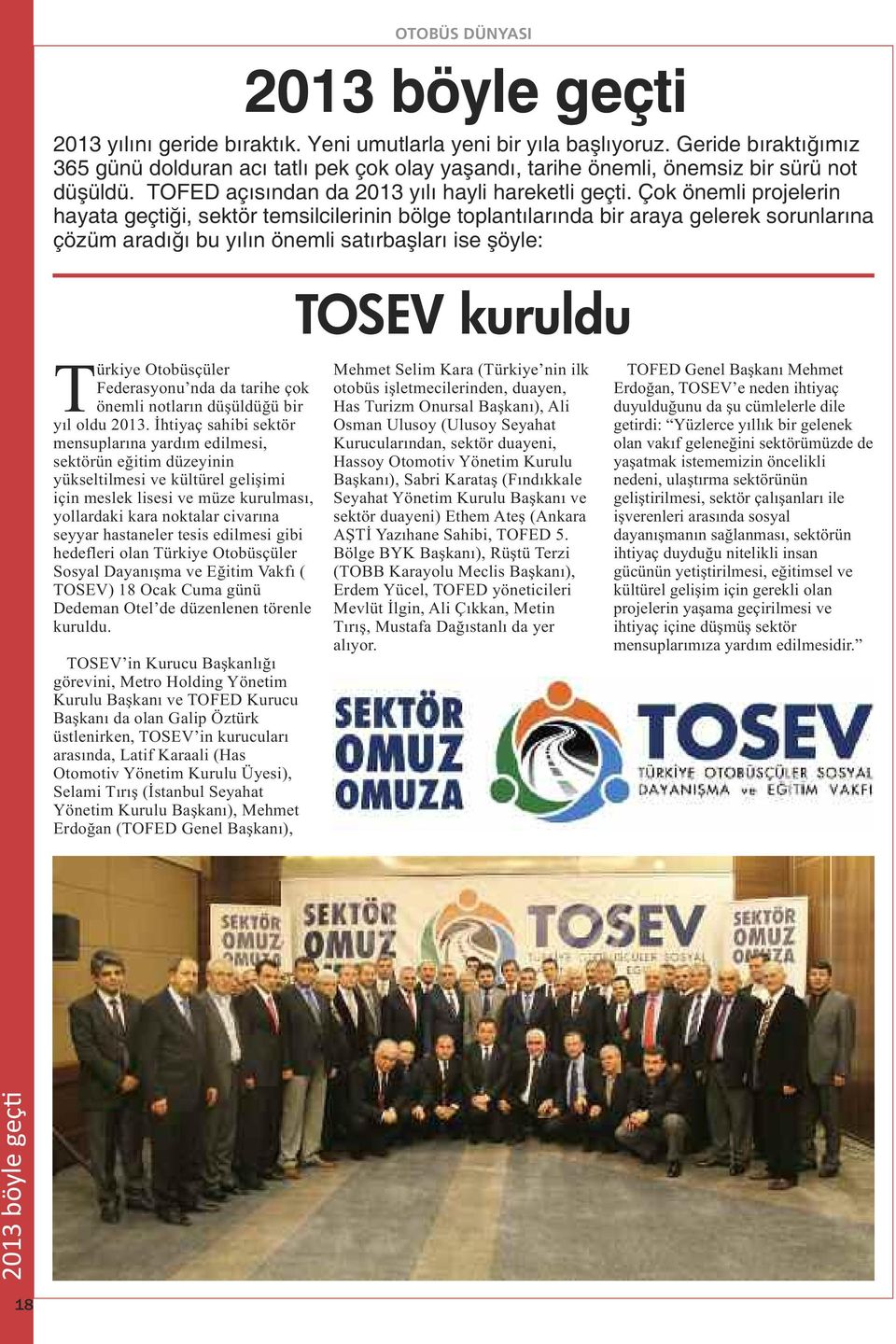 Çok önemli projelerin hayata geçtiği, sektör temsilcilerinin bölge toplantılarında bir araya gelerek sorunlarına çözüm aradığı bu yılın önemli satırbaşları ise şöyle: TOSEV kuruldu Türkiye