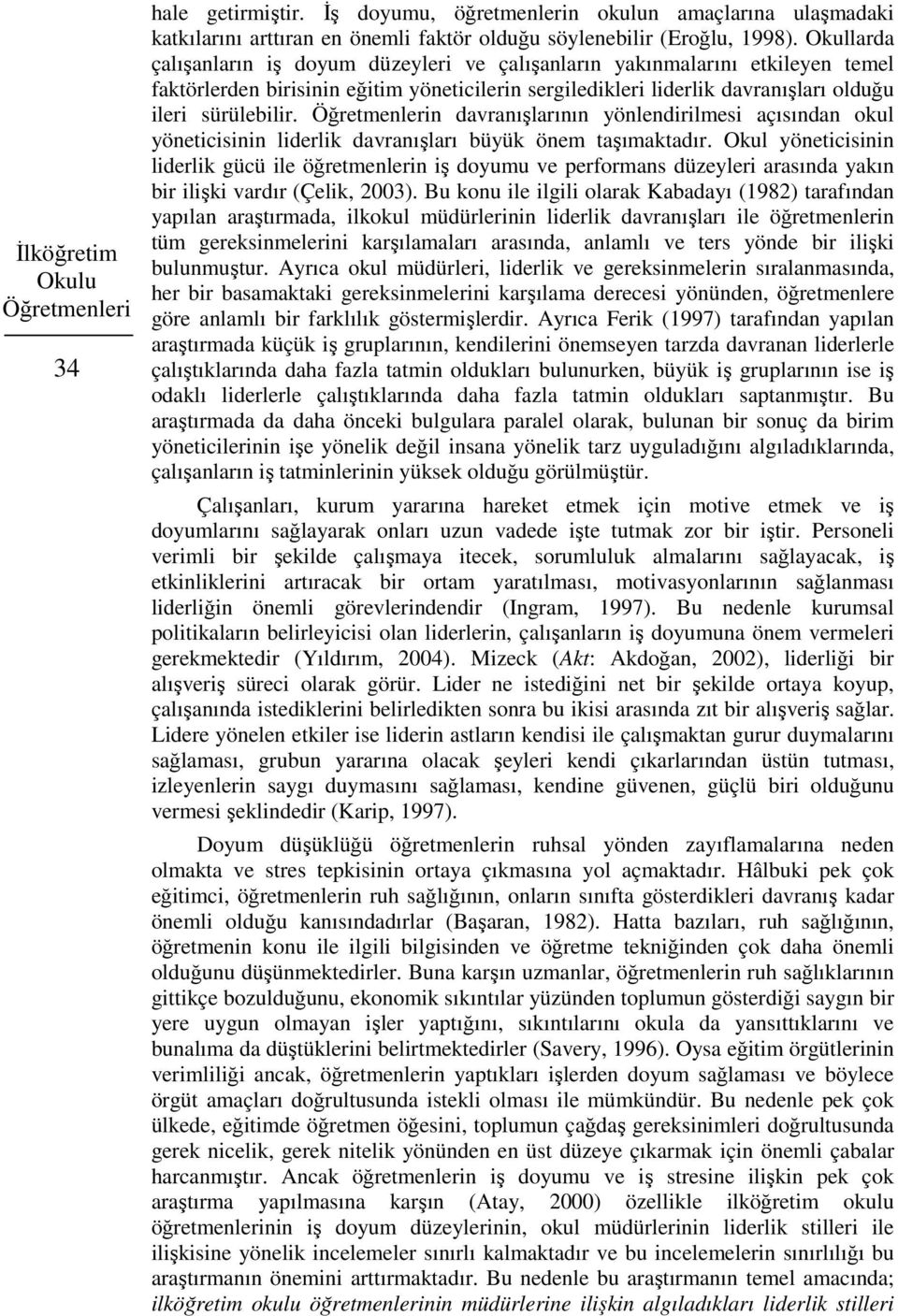 Öğretmenlerin davranışlarının yönlendirilmesi açısından okul yöneticisinin liderlik davranışları büyük önem taşımaktadır.