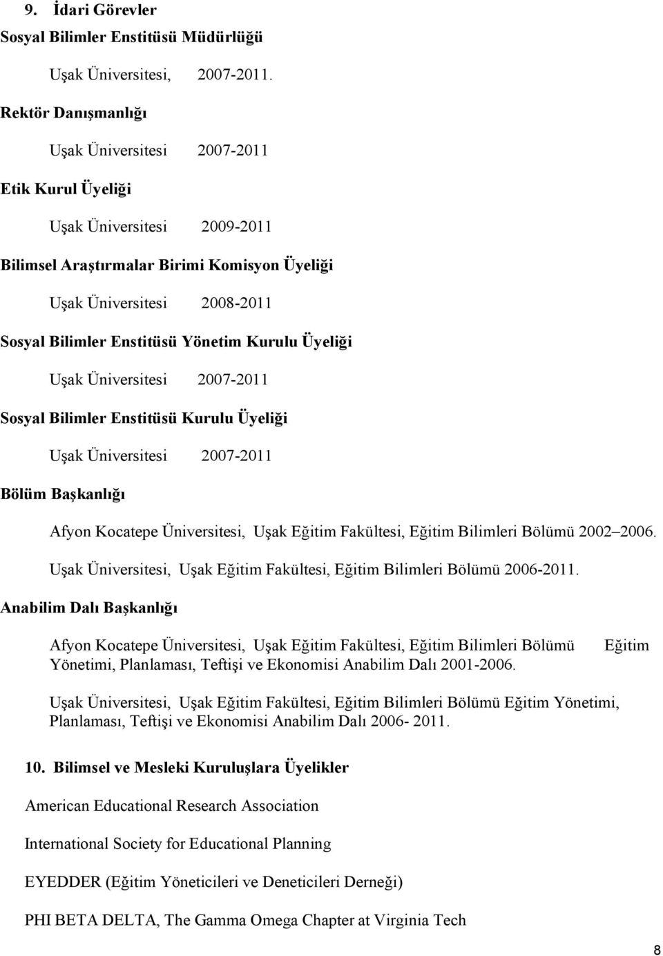 Yönetim Kurulu Üyeliği Uşak Üniversitesi 2007-2011 Sosyal Bilimler Enstitüsü Kurulu Üyeliği Uşak Üniversitesi 2007-2011 Bölüm Başkanlığı Afyon Kocatepe Üniversitesi, Uşak Eğitim Fakültesi, Eğitim