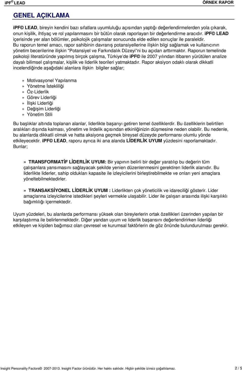 Bu raporun temel amacı, rapor sahibinin davranış potansiyellerine ilişkin bilgi sağlamak ve kullanıcının yönetim becerilerine ilişkin "Potansiyel ve Farkındalık Düzeyi ni bu açıdan arttırmaktır.