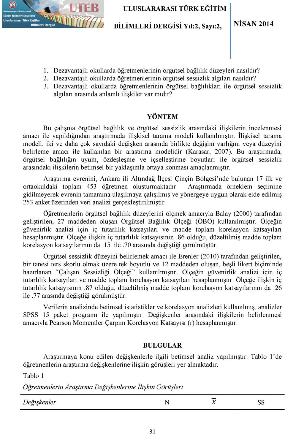 YÖNTEM Bu çalışma örgütsel bağlılık ve örgütsel sessizlik arasındaki ilişkilerin incelenmesi amacı ile yapıldığından araştırmada ilişkisel tarama modeli kullanılmıştır.