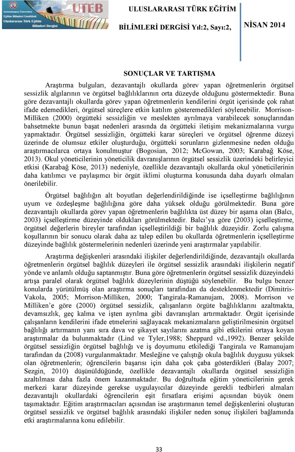 Morrison- Milliken (2000) örgütteki sessizliğin ve meslekten ayrılmaya varabilecek sonuçlarından bahsetmekte bunun başat nedenleri arasında da örgütteki iletişim mekanizmalarına vurgu yapmaktadır.