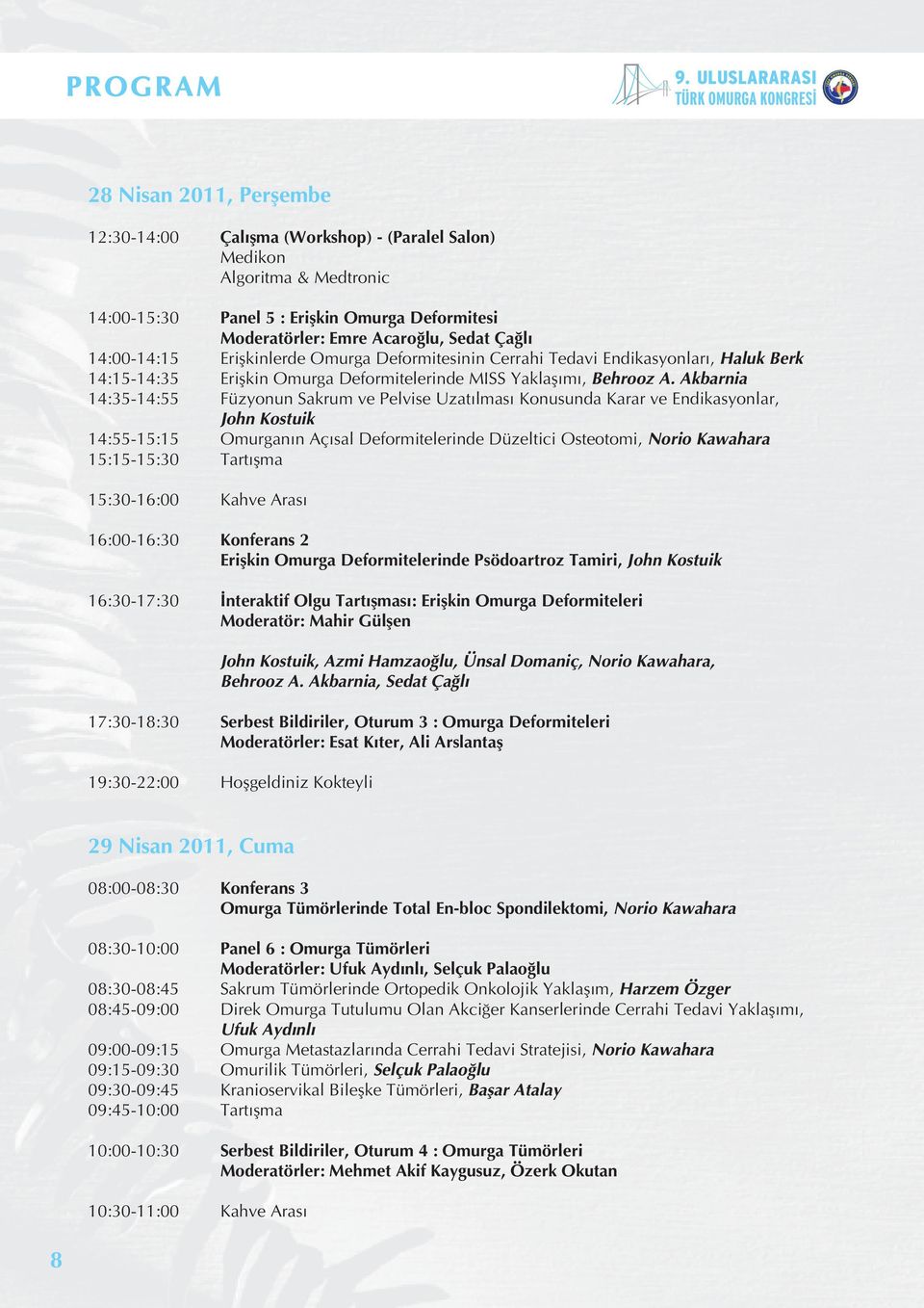 Akbarnia 14:35-14:55 Füzyonun Sakrum ve Pelvise Uzat lmas Konusunda Karar ve Endikasyonlar, John Kostuik 14:55-15:15 Omurgan n Aç sal Deformitelerinde Düzeltici Osteotomi, Norio Kawahara 15:15-15:30