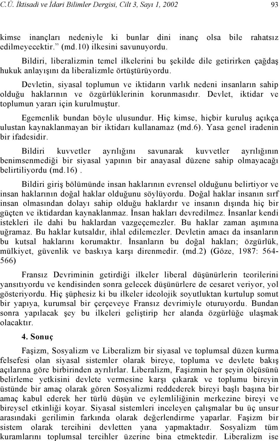 Devletin, siyasal toplumun ve iktidarın varlık nedeni insanların sahip olduğu haklarının ve özgürlüklerinin korunmasıdır. Devlet, iktidar ve toplumun yararı için kurulmuştur.