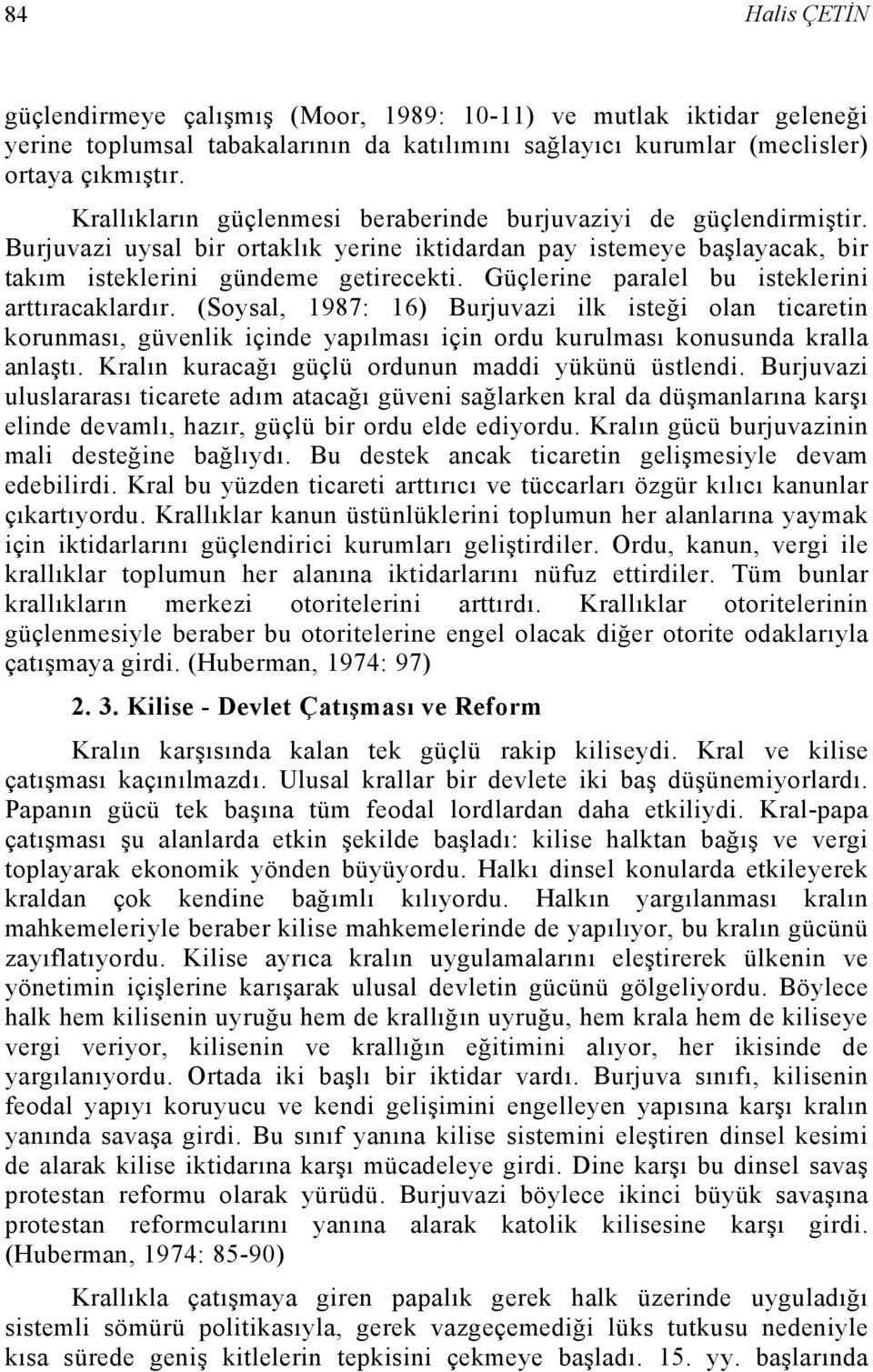 Güçlerine paralel bu isteklerini arttıracaklardır. (Soysal, 1987: 16) Burjuvazi ilk isteği olan ticaretin korunması, güvenlik içinde yapılması için ordu kurulması konusunda kralla anlaştı.