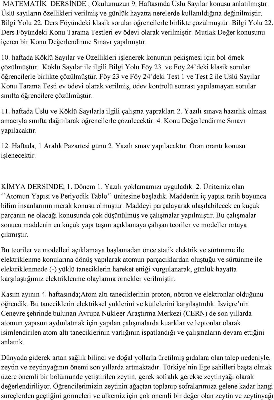 Mutlak Değer konusunu içeren bir Konu Değerlendirme Sınavı yapılmıştır. 10. haftada Köklü Sayılar ve Özellikleri işlenerek konunun pekişmesi için bol örnek çözülmüştür.