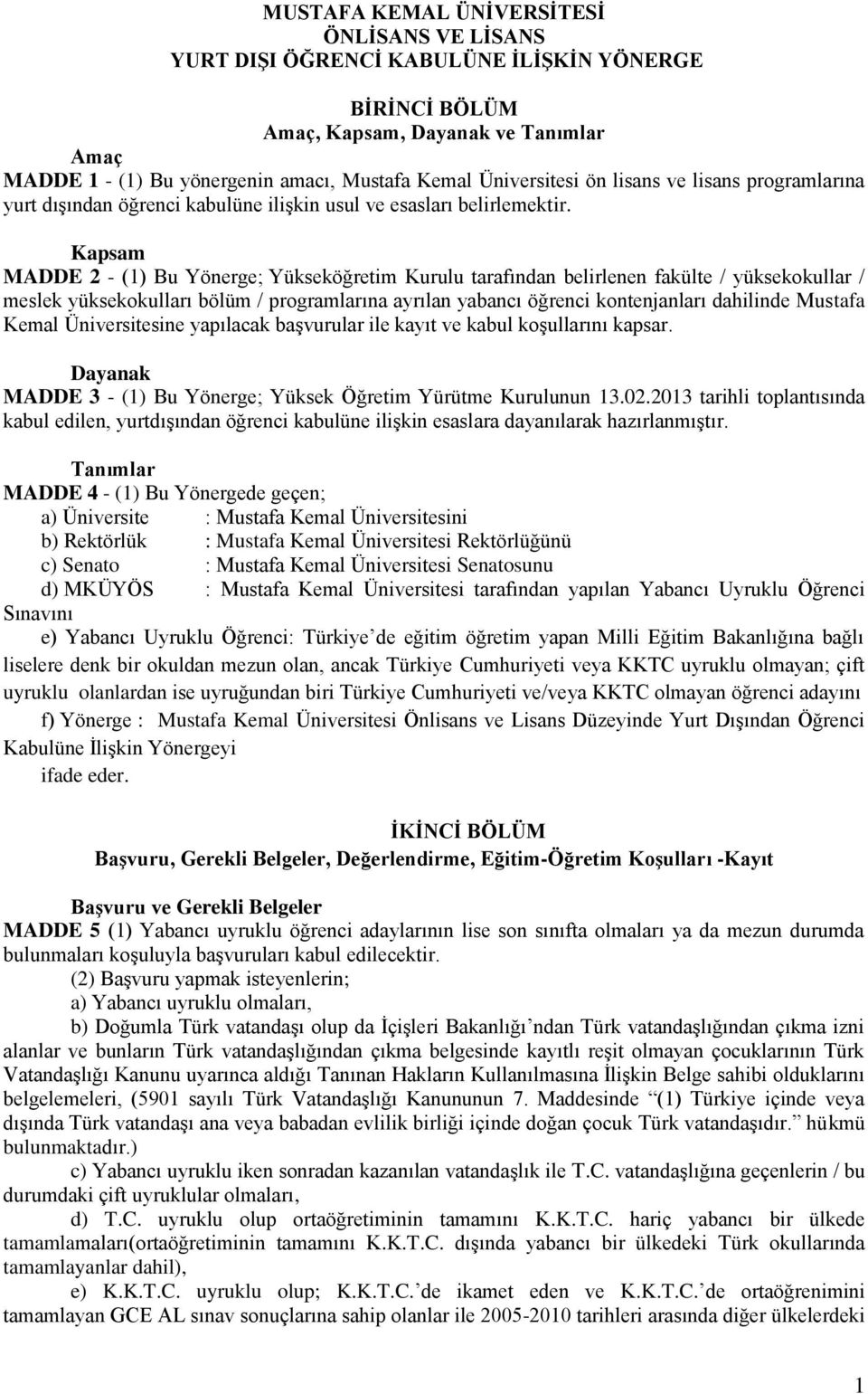 Kapsam MADDE 2 - (1) Bu Yönerge; Yükseköğretim Kurulu tarafından belirlenen fakülte / yüksekokullar / meslek yüksekokulları bölüm / programlarına ayrılan yabancı öğrenci kontenjanları dahilinde