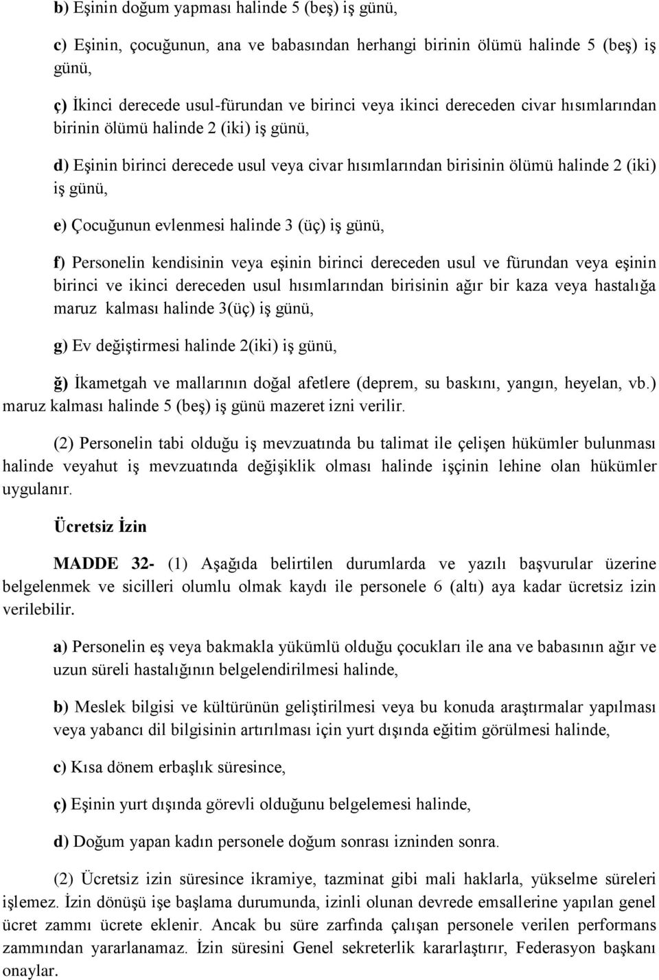 (üç) iş günü, f) Personelin kendisinin veya eşinin birinci dereceden usul ve fürundan veya eşinin birinci ve ikinci dereceden usul hısımlarından birisinin ağır bir kaza veya hastalığa maruz kalması