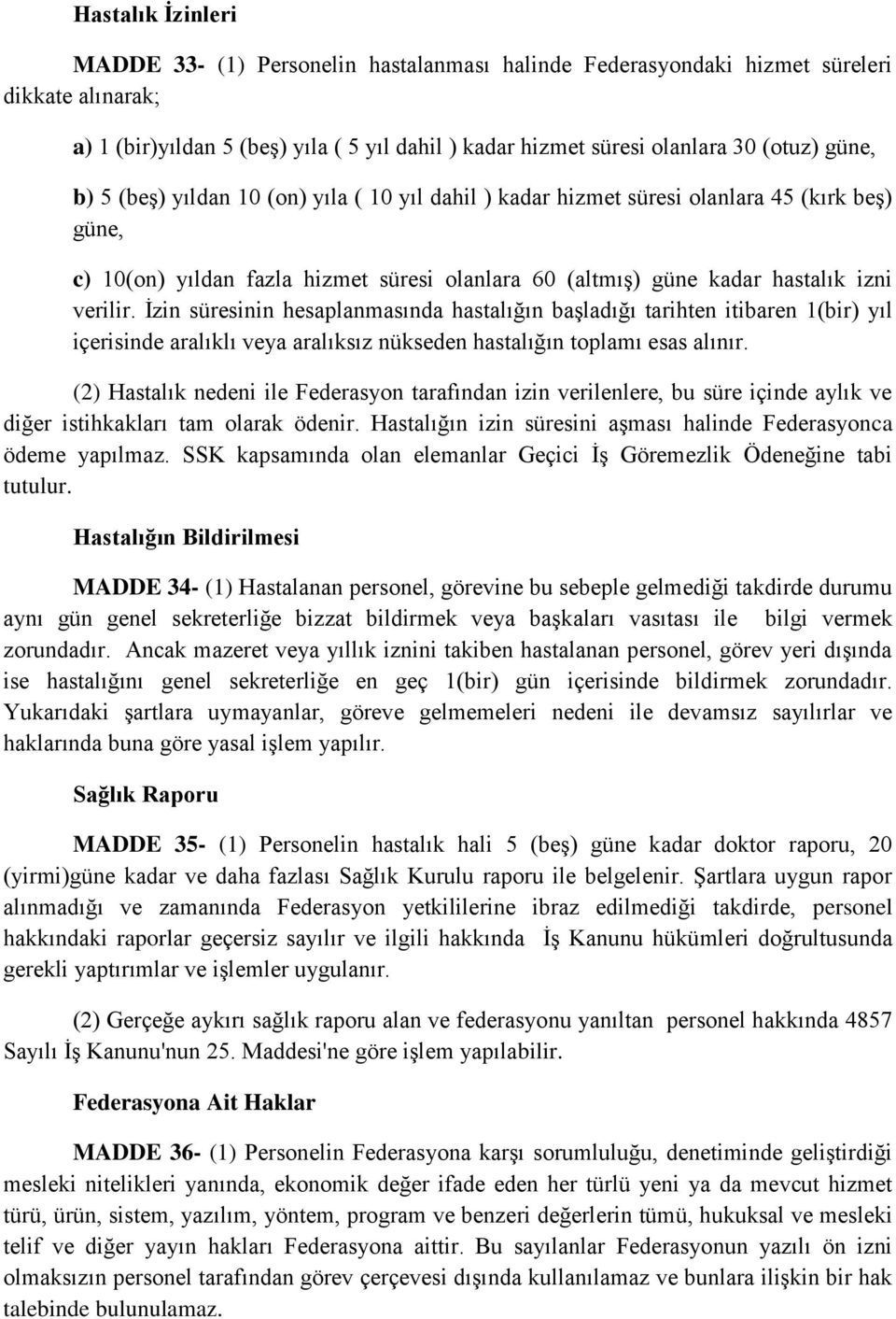 İzin süresinin hesaplanmasında hastalığın başladığı tarihten itibaren 1(bir) yıl içerisinde aralıklı veya aralıksız nükseden hastalığın toplamı esas alınır.