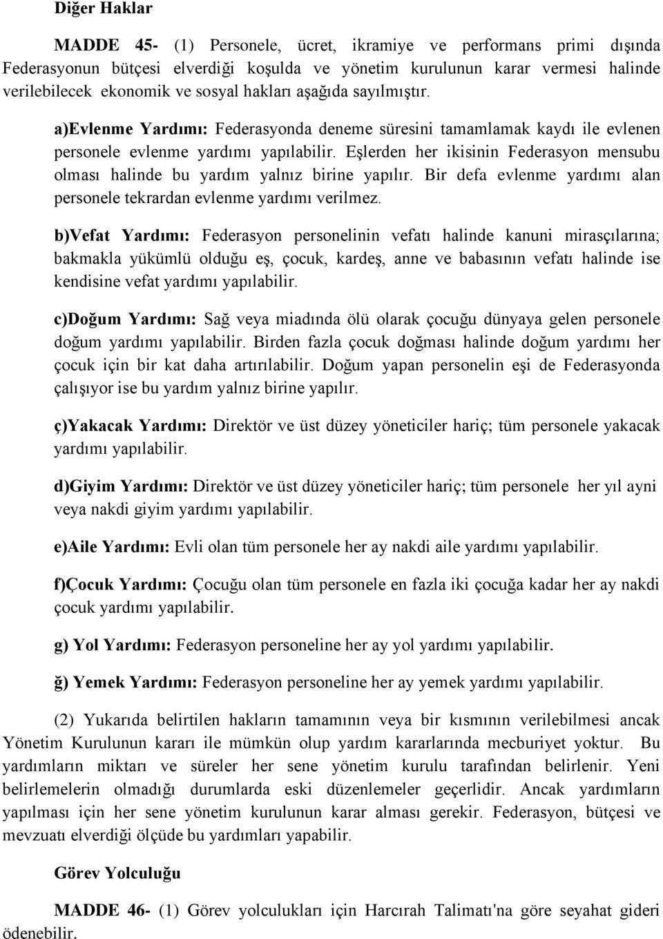 Eşlerden her ikisinin Federasyon mensubu olması halinde bu yardım yalnız birine yapılır. Bir defa evlenme yardımı alan personele tekrardan evlenme yardımı verilmez.