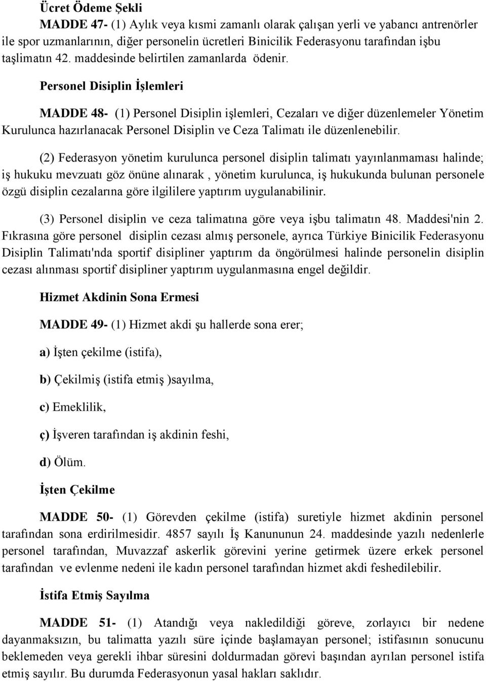 Personel Disiplin İşlemleri MADDE 48- (1) Personel Disiplin işlemleri, Cezaları ve diğer düzenlemeler Yönetim Kurulunca hazırlanacak Personel Disiplin ve Ceza Talimatı ile düzenlenebilir.