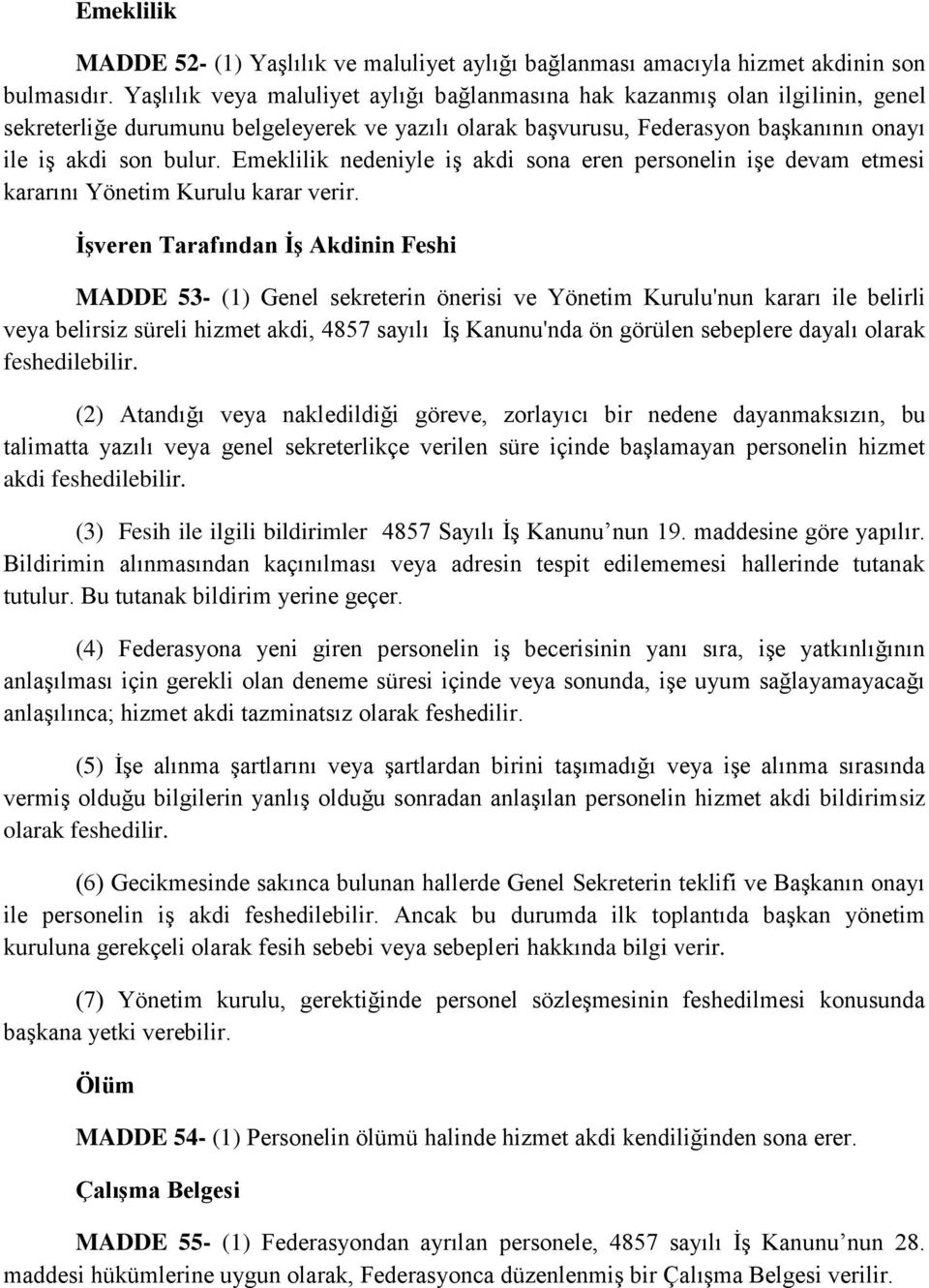 Emeklilik nedeniyle iş akdi sona eren personelin işe devam etmesi kararını Yönetim Kurulu karar verir.