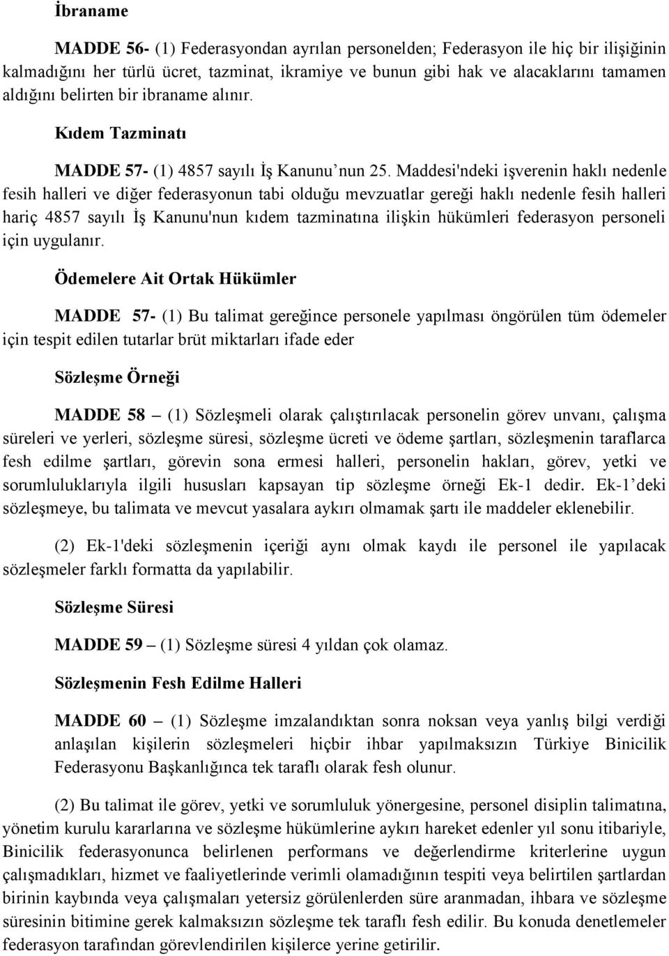 Maddesi'ndeki işverenin haklı nedenle fesih halleri ve diğer federasyonun tabi olduğu mevzuatlar gereği haklı nedenle fesih halleri hariç 4857 sayılı İş Kanunu'nun kıdem tazminatına ilişkin hükümleri