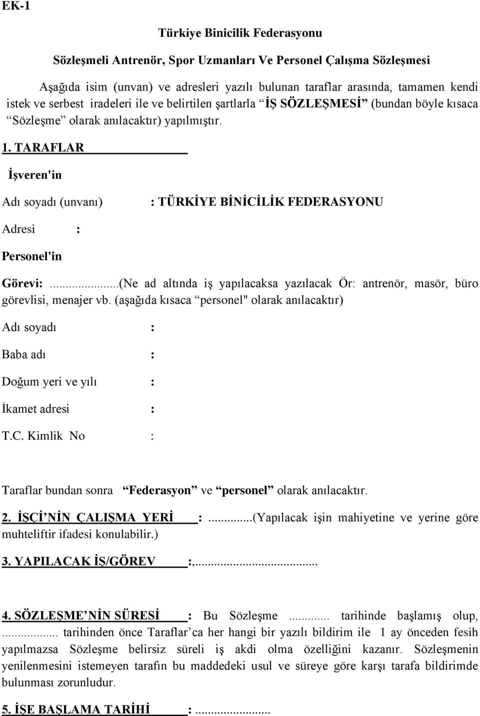 TARAFLAR İşveren'in Adı soyadı (unvanı) : TÜRKİYE BİNİCİLİK FEDERASYONU Adresi : Personel'in Görevi:...(Ne ad altında iş yapılacaksa yazılacak Ör: antrenör, masör, büro görevlisi, menajer vb.