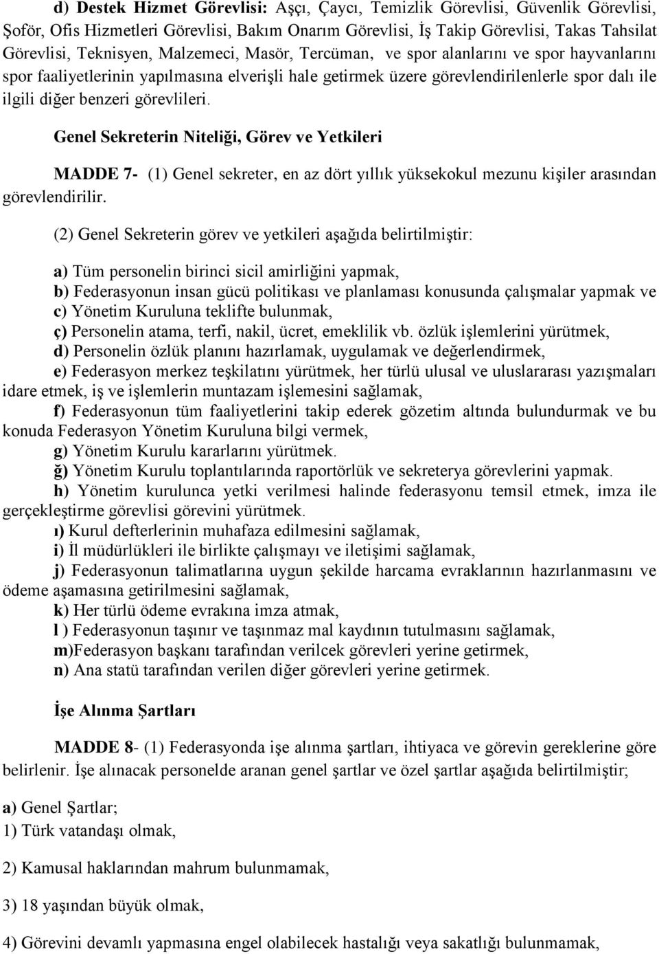 Genel Sekreterin Niteliği, Görev ve Yetkileri MADDE 7- (1) Genel sekreter, en az dört yıllık yüksekokul mezunu kişiler arasından görevlendirilir.