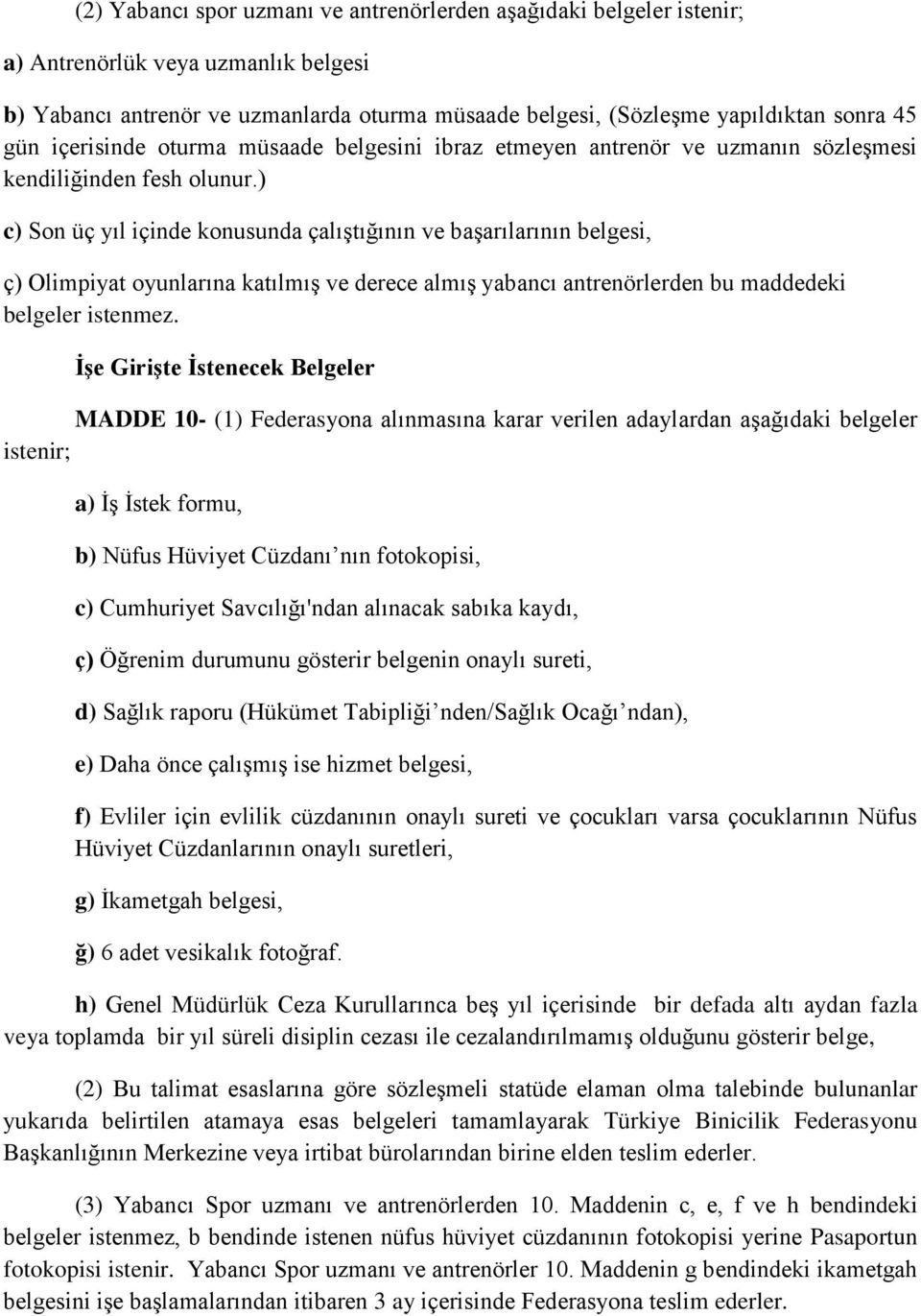 ) c) Son üç yıl içinde konusunda çalıştığının ve başarılarının belgesi, ç) Olimpiyat oyunlarına katılmış ve derece almış yabancı antrenörlerden bu maddedeki belgeler istenmez.