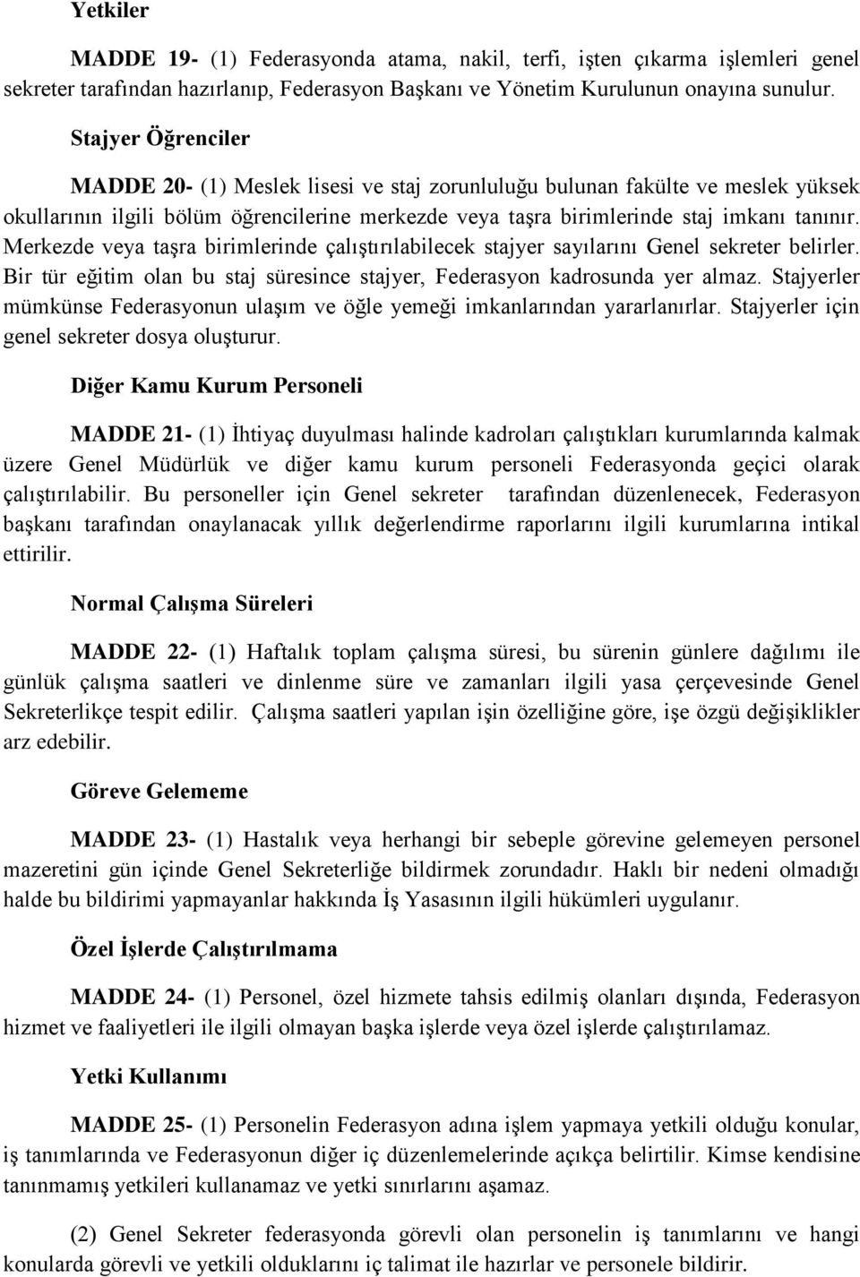 Merkezde veya taşra birimlerinde çalıştırılabilecek stajyer sayılarını Genel sekreter belirler. Bir tür eğitim olan bu staj süresince stajyer, Federasyon kadrosunda yer almaz.