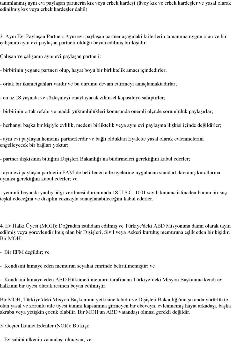 evi paylaşan partneri: - birbirinin yegane partneri olup, hayat boyu bir birliktelik amacı içindedirler; - ortak bir ikametgahları vardır ve bu durumu devam ettirmeyi amaçlamaktadırlar; - en az 18