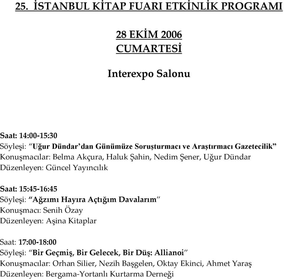 Söyleşi: Ağzımı Hayıra Açtığım Davalarım Konuşmacı: Senih Özay Düzenleyen: Aşina Kitaplar Saat: 17:00-18:00 Söyleşi: Bir Geçmiş,