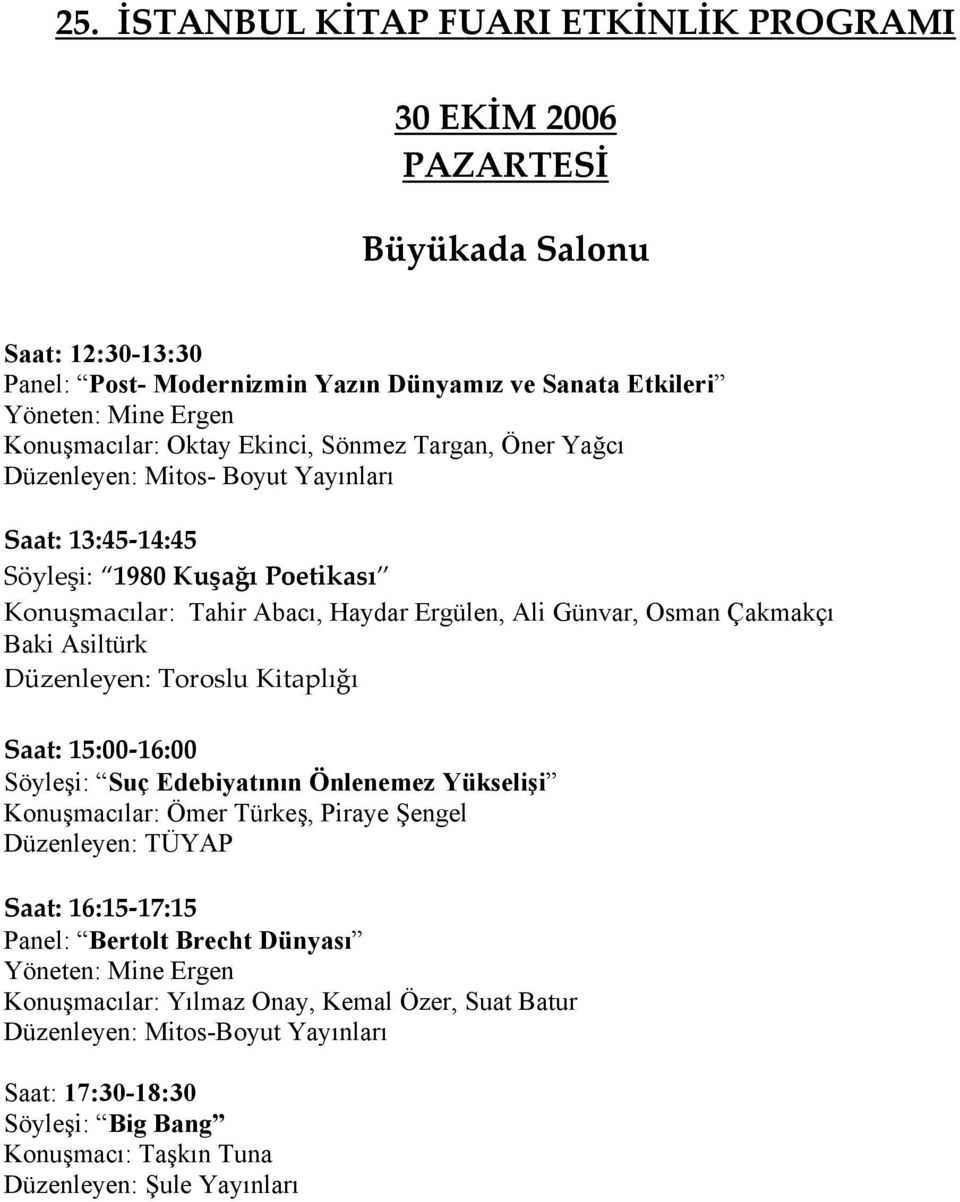 Toroslu Kitaplığı Saat: 15:00-16:00 Söyleşi: Suç Edebiyatının Önlenemez Yükselişi Konuşmacılar: Ömer Türkeş, Piraye Şengel Düzenleyen: TÜYAP Saat: 16:15-17:15 Panel: Bertolt Brecht