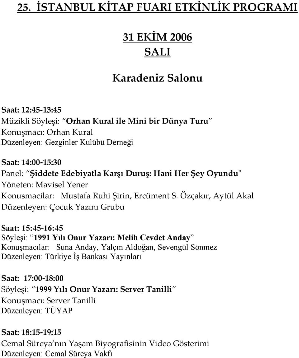 Özçakır, Aytül Akal Düzenleyen: Çocuk Yazını Grubu Saat: 15:45-16:45 Söyleşi: 1991 Yılı Onur Yazarı: Melih Cevdet Anday Konuşmacılar: Suna Anday, Yalçın Aldoğan, Sevengül Sönmez