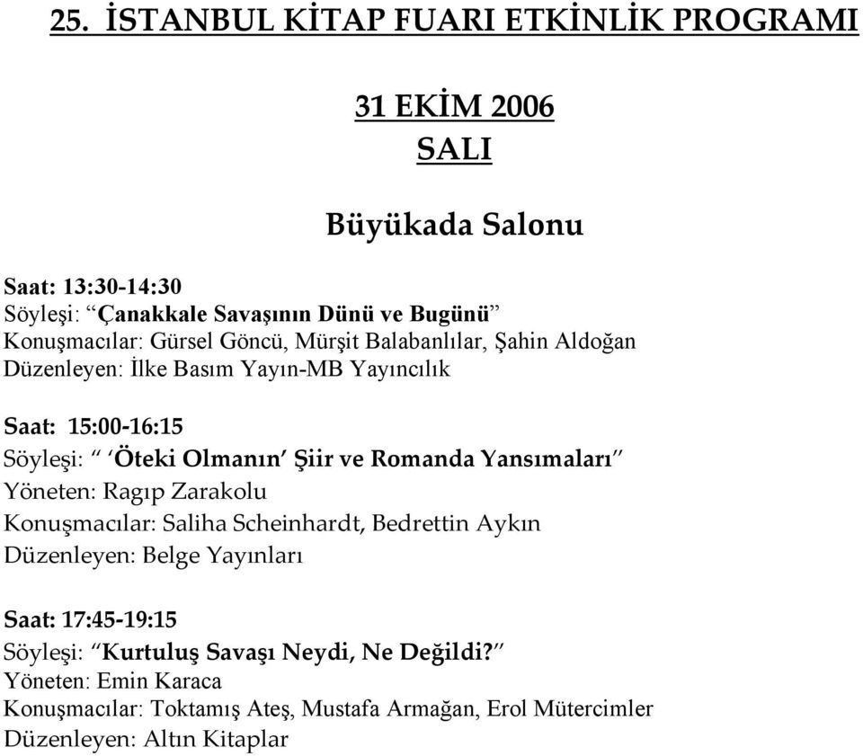 Yansımaları Yöneten: Ragıp Zarakolu Konuşmacılar: Saliha Scheinhardt, Bedrettin Aykın Düzenleyen: Belge Yayınları Saat: 17:45-19:15