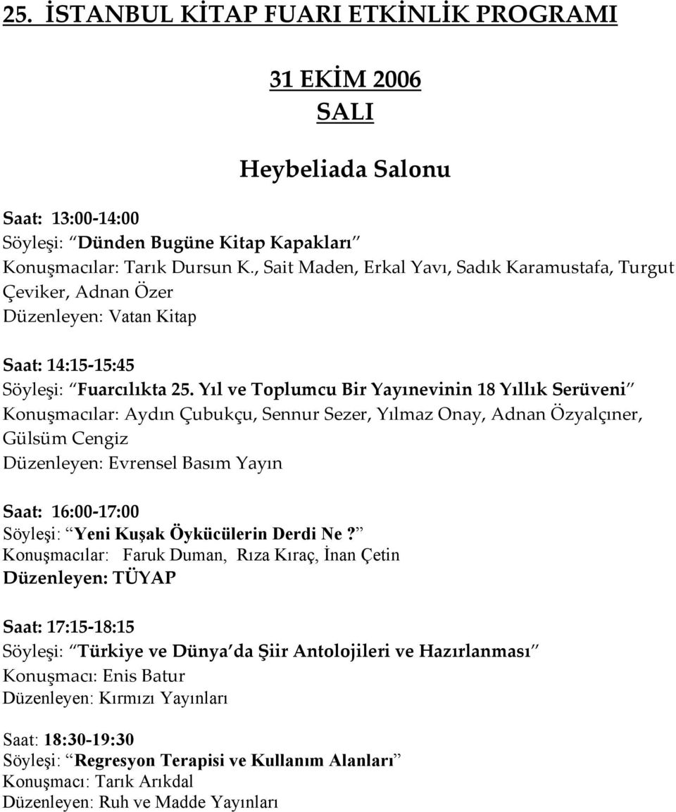 Yıl ve Toplumcu Bir Yayınevinin 18 Yıllık Serüveni Konuşmacılar: Aydın Çubukçu, Sennur Sezer, Yılmaz Onay, Adnan Özyalçıner, Gülsüm Cengiz Düzenleyen: Evrensel Basım Yayın Saat: 16:00-17:00 Söyleşi: