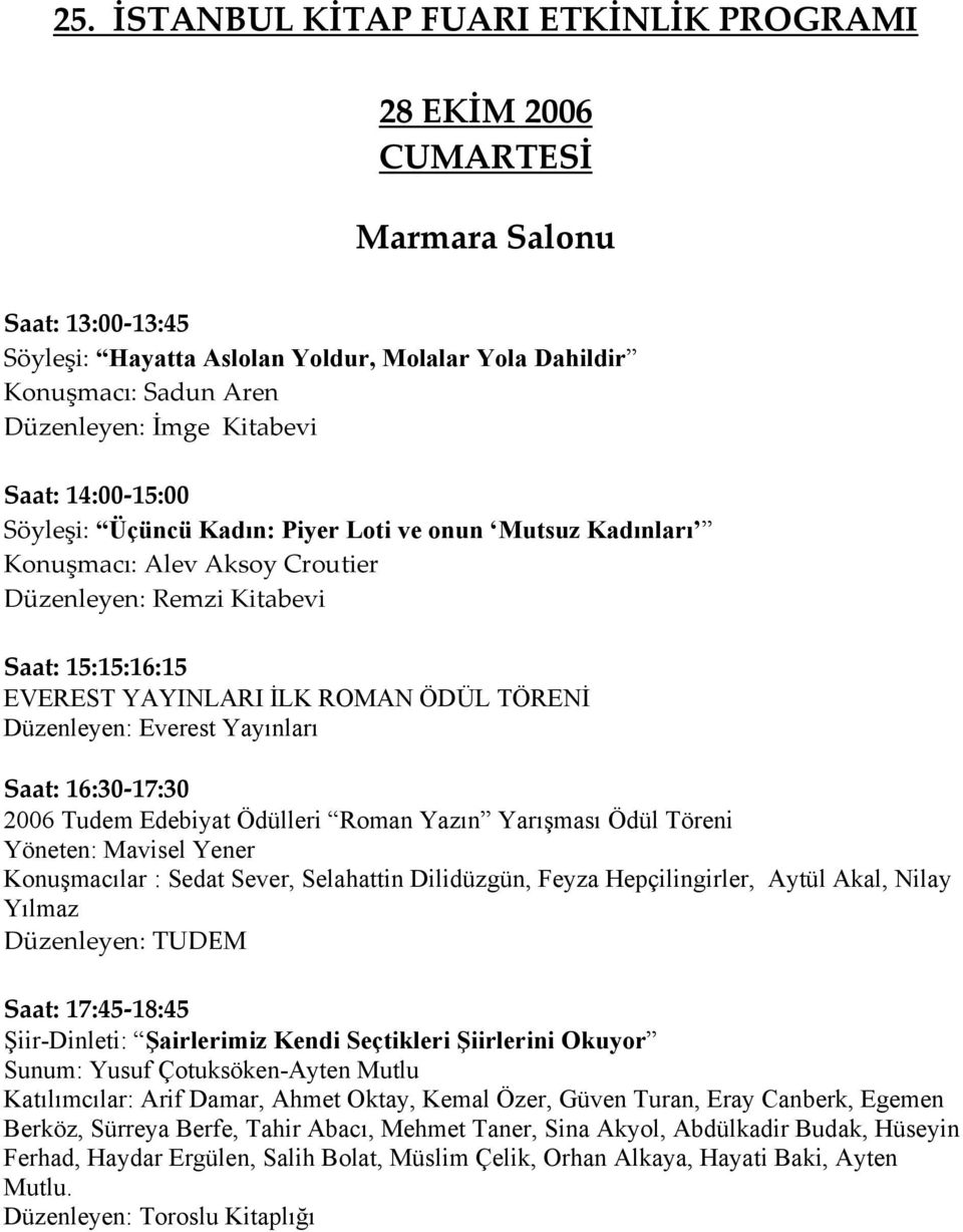 2006 Tudem Edebiyat Ödülleri Roman Yazın Yarışması Ödül Töreni Yöneten: Mavisel Yener Konuşmacılar : Sedat Sever, Selahattin Dilidüzgün, Feyza Hepçilingirler, Aytül Akal, Nilay Yılmaz Düzenleyen: