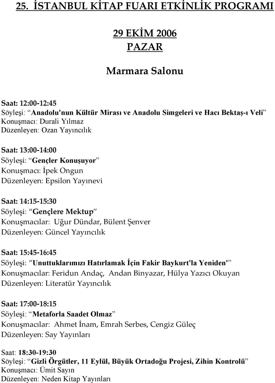 Yayıncılık Saat: 15:45-16:45 Söyleşi: Unuttuklarımızı Hatırlamak İçin Fakir Baykurt'la Yeniden' Konuşmacılar: Feridun Andaç, Andan Binyazar, Hülya Yazıcı Okuyan Düzenleyen: Literatür Yayıncılık Saat: