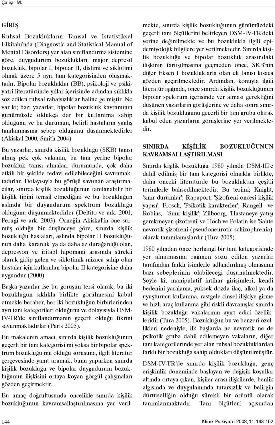 bozukluk, bipolar I, bipolar II, distimi ve siklotimi olmak üzere 5 ayrý taný kategorisinden oluþmaktadýr.