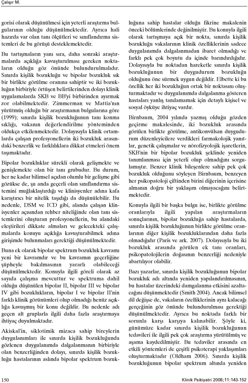 Sýnýrda kiþilik bozukluðu ve bipolar bozukluk sýk bir birlikte görülme oranýna sahiptir ve iki bozukluðun birbiriyle örtüþen belirtilerinden dolayý klinik uygulamalarda SKB ve BB'yi birbirinden