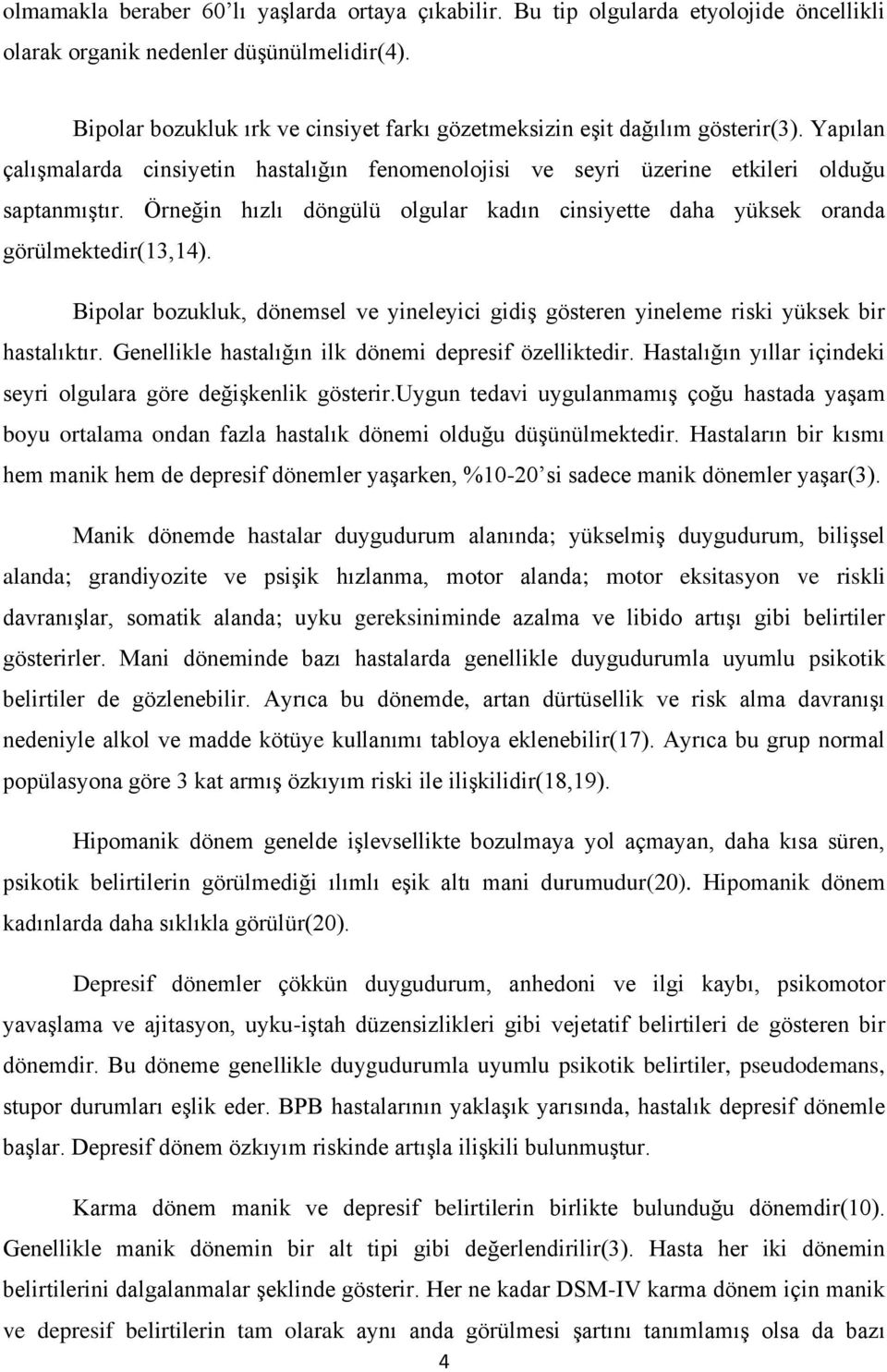 Örneğin hızlı döngülü olgular kadın cinsiyette daha yüksek oranda görülmektedir(13,14). Bipolar bozukluk, dönemsel ve yineleyici gidiş gösteren yineleme riski yüksek bir hastalıktır.