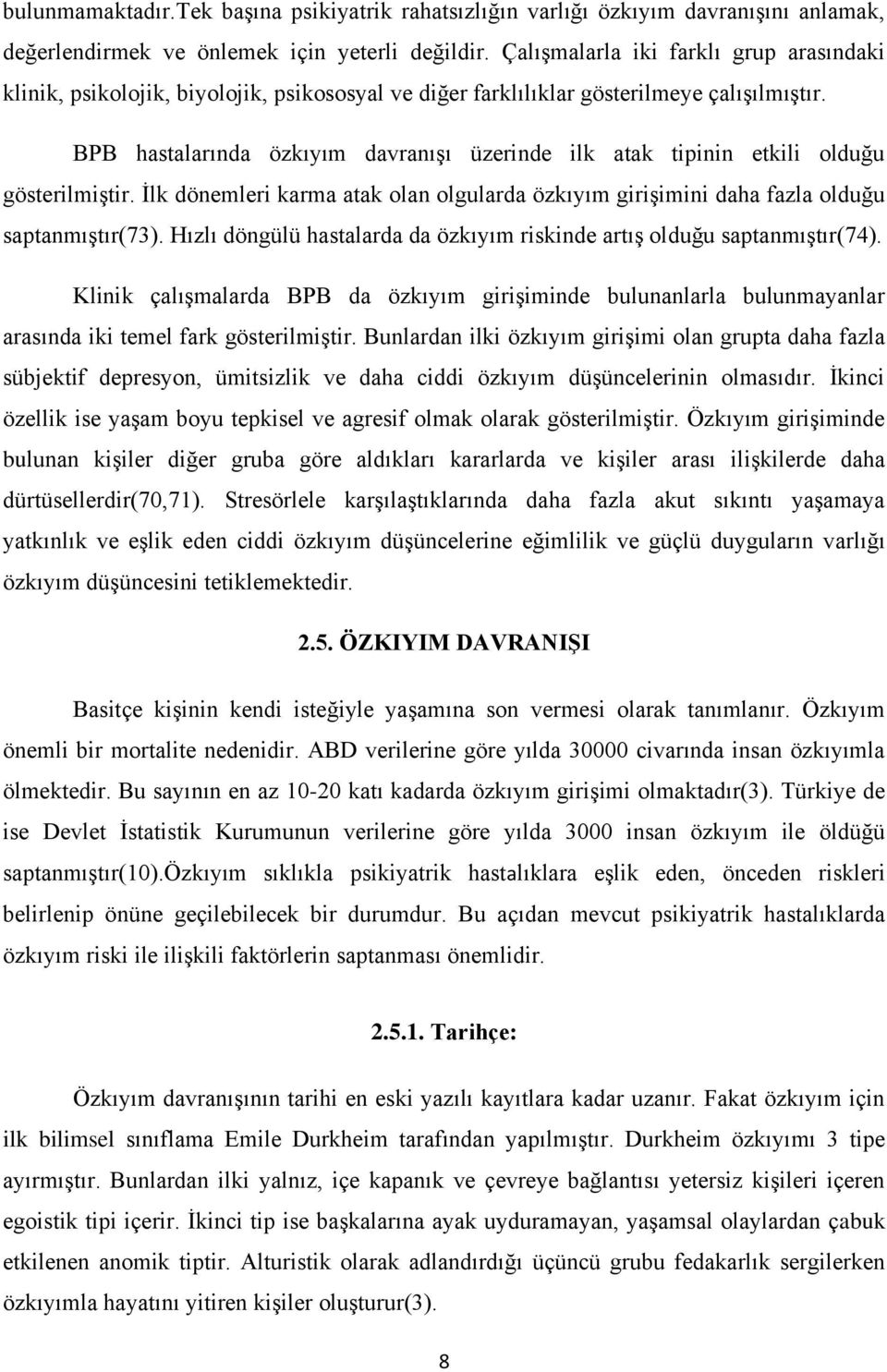 BPB hastalarında özkıyım davranışı üzerinde ilk atak tipinin etkili olduğu gösterilmiştir. İlk dönemleri karma atak olan olgularda özkıyım girişimini daha fazla olduğu saptanmıştır(73).