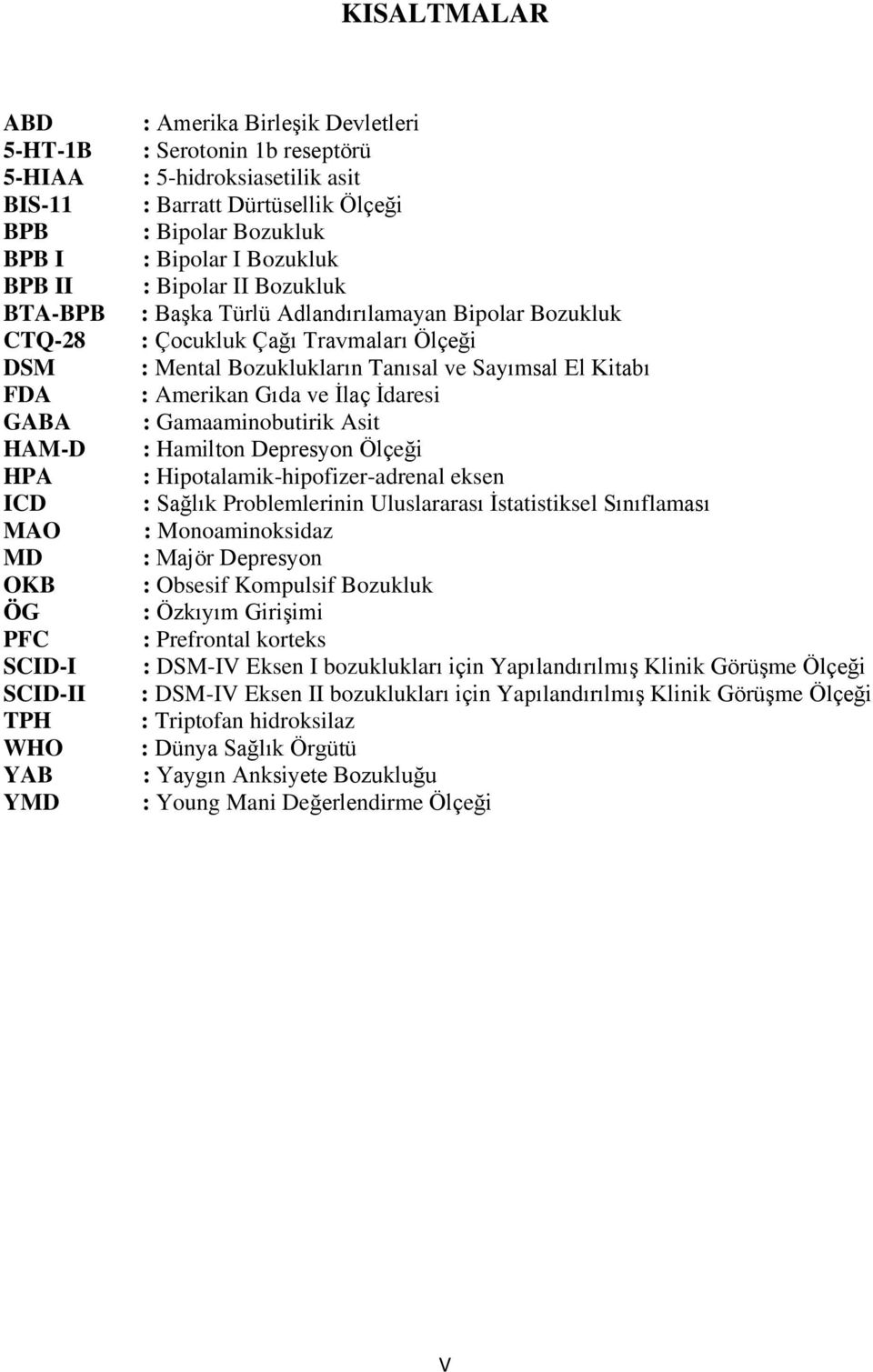 Travmaları Ölçeği : Mental Bozuklukların Tanısal ve Sayımsal El Kitabı : Amerikan Gıda ve İlaç İdaresi : Gamaaminobutirik Asit : Hamilton Depresyon Ölçeği : Hipotalamik-hipofizer-adrenal eksen :