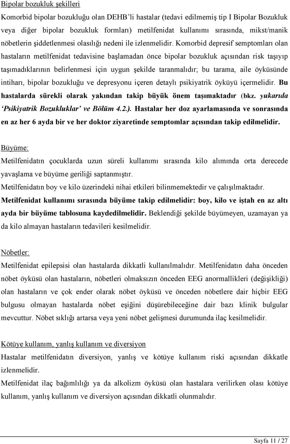 Komorbid depresif semptomları olan hastaların metilfenidat tedavisine başlamadan önce bipolar bozukluk açısından risk taşıyıp taşımadıklarının belirlenmesi için uygun şekilde taranmalıdır; bu tarama,