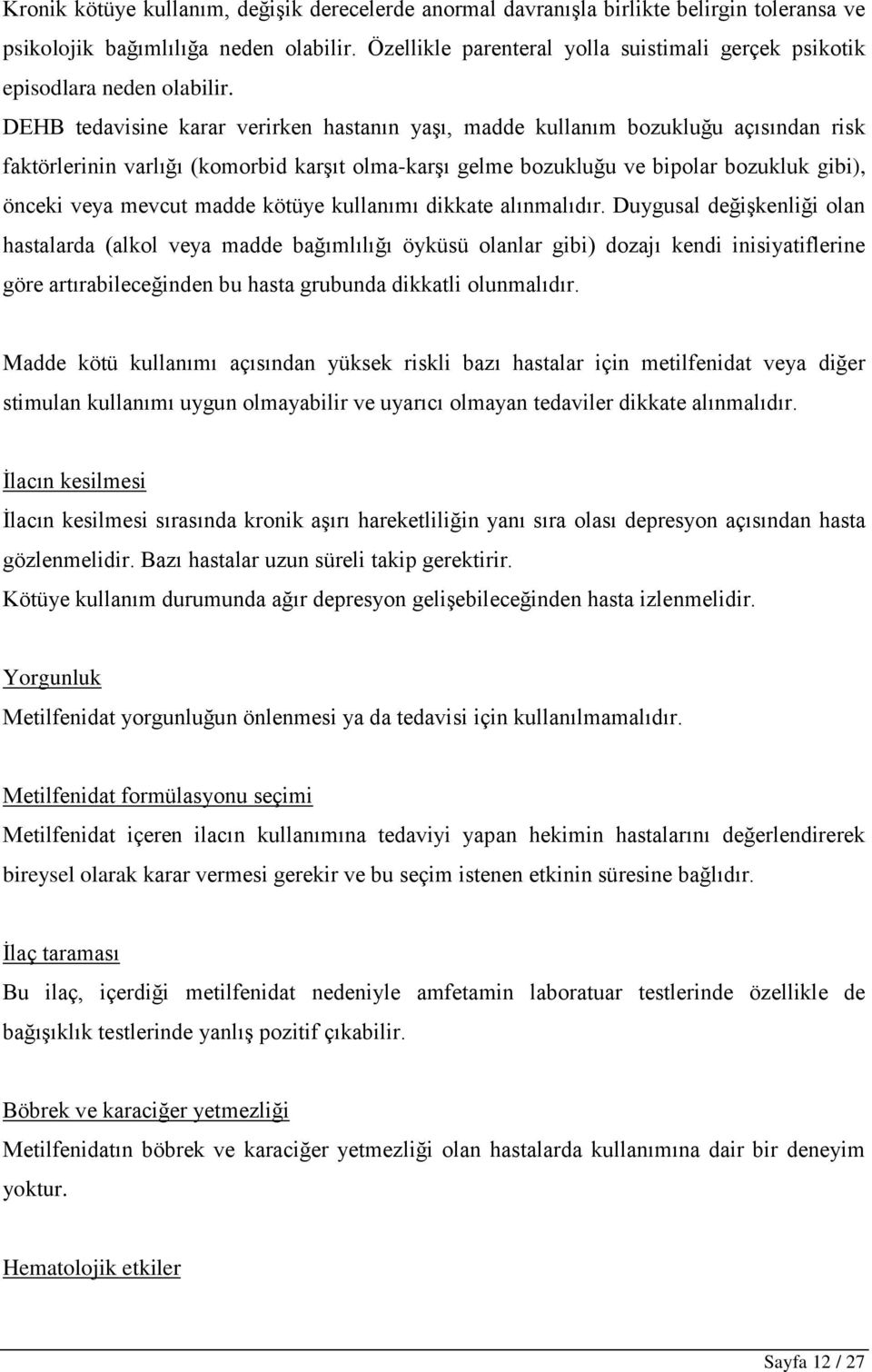 DEHB tedavisine karar verirken hastanın yaşı, madde kullanım bozukluğu açısından risk faktörlerinin varlığı (komorbid karşıt olma-karşı gelme bozukluğu ve bipolar bozukluk gibi), önceki veya mevcut