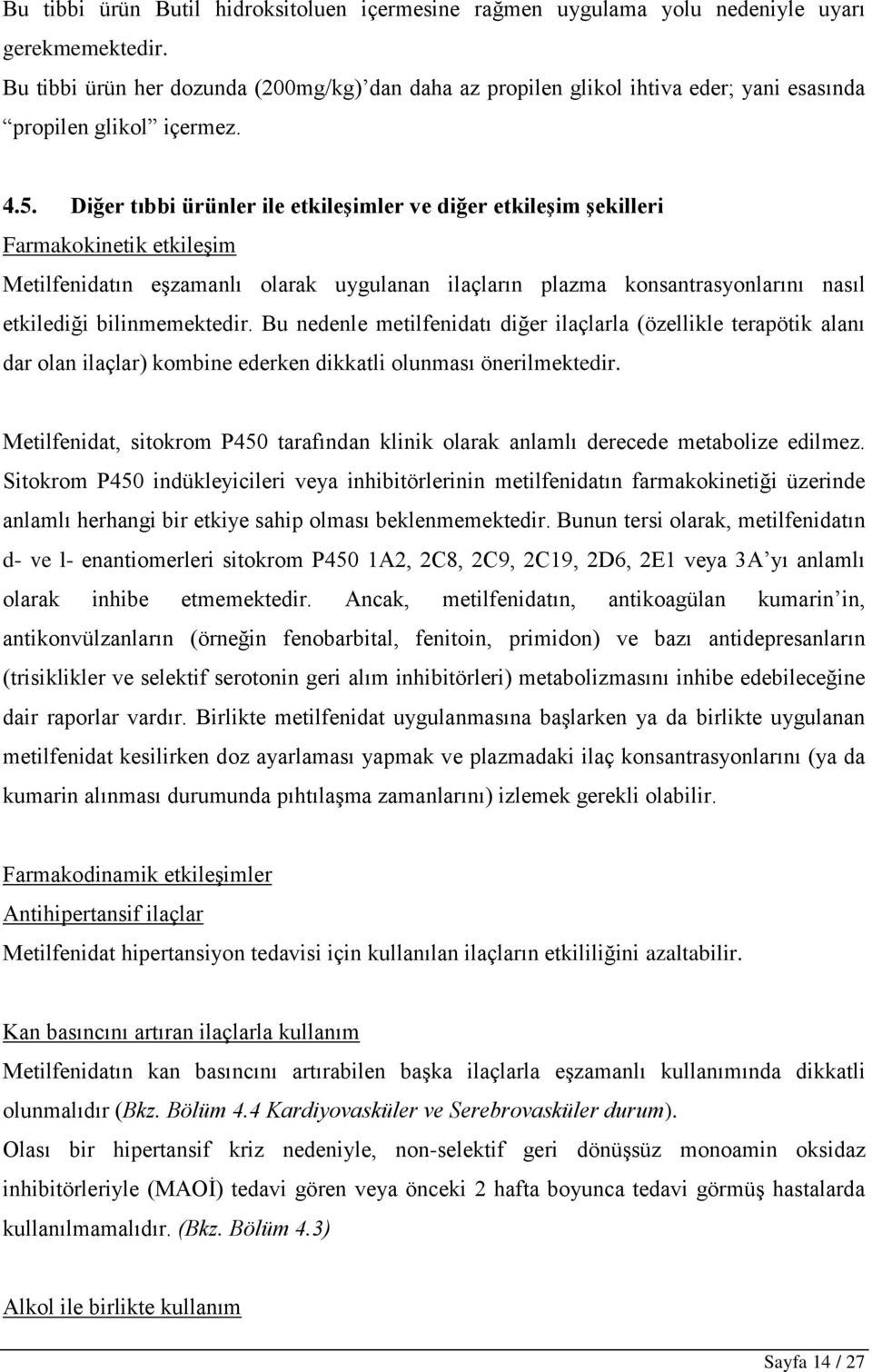 Diğer tıbbi ürünler ile etkileşimler ve diğer etkileşim şekilleri Farmakokinetik etkileşim Metilfenidatın eşzamanlı olarak uygulanan ilaçların plazma konsantrasyonlarını nasıl etkilediği