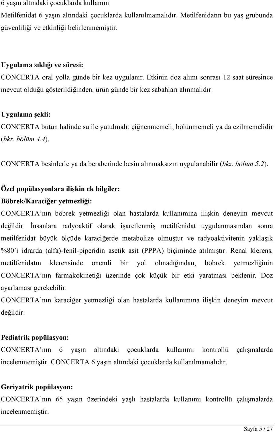 Uygulama şekli: CONCERTA bütün halinde su ile yutulmalı; çiğnenmemeli, bölünmemeli ya da ezilmemelidir (bkz. bölüm 4.4). CONCERTA besinlerle ya da beraberinde besin alınmaksızın uygulanabilir (bkz.