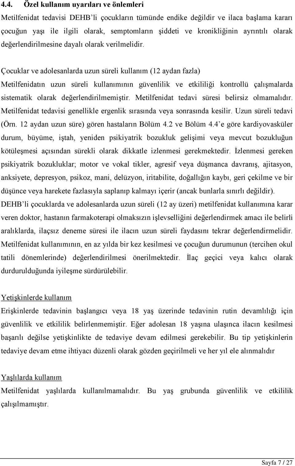 Çocuklar ve adolesanlarda uzun süreli kullanım (12 aydan fazla) Metilfenidatın uzun süreli kullanımının güvenlilik ve etkililiği kontrollü çalışmalarda sistematik olarak değerlendirilmemiştir.