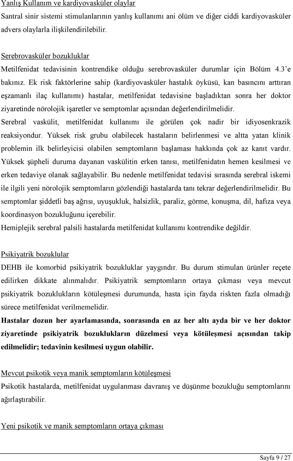 Ek risk faktörlerine sahip (kardiyovasküler hastalık öyküsü, kan basıncını arttıran eşzamanlı ilaç kullanımı) hastalar, metilfenidat tedavisine başladıktan sonra her doktor ziyaretinde nörolojik