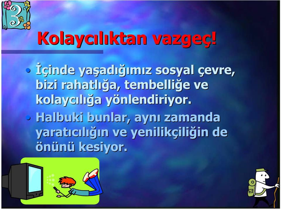 ığa, tembelliğe e ve kolaycılığ ığa a yönlendiriyor.