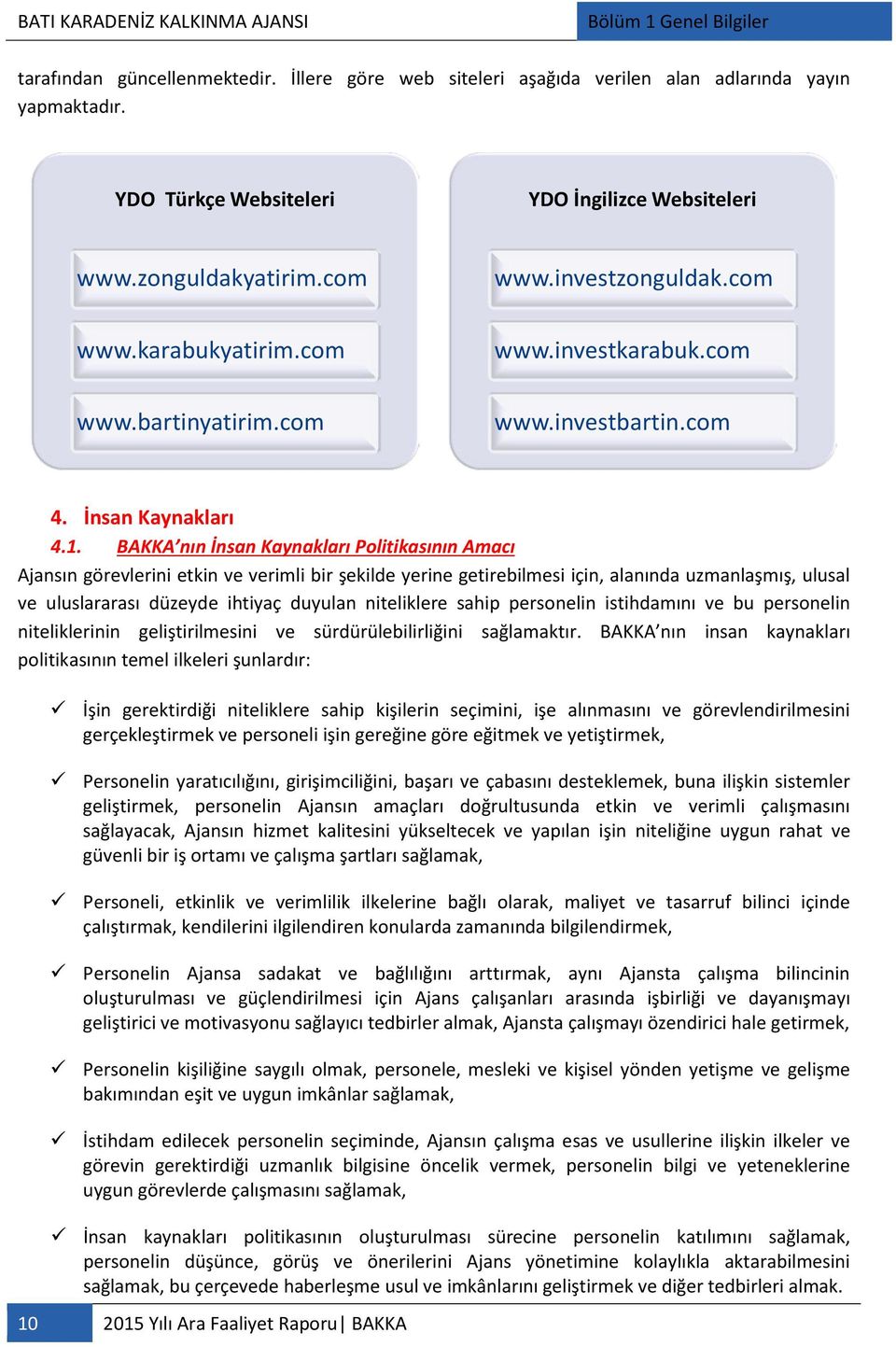 BAKKA nın İnsan Kaynakları Politikasının Amacı Ajansın görevlerini etkin ve verimli bir şekilde yerine getirebilmesi için, alanında uzmanlaşmış, ulusal ve uluslararası düzeyde ihtiyaç duyulan