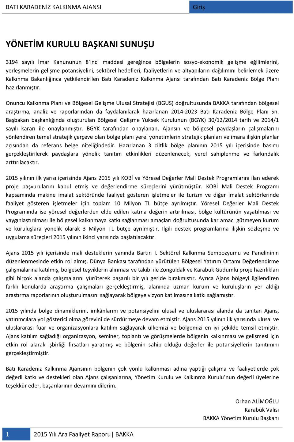 Onuncu Kalkınma Planı ve Bölgesel Gelişme Ulusal Stratejisi (BGUS) doğrultusunda BAKKA tarafından bölgesel araştırma, analiz ve raporlarından da faydalanılarak hazırlanan 2014-2023 Batı Karadeniz