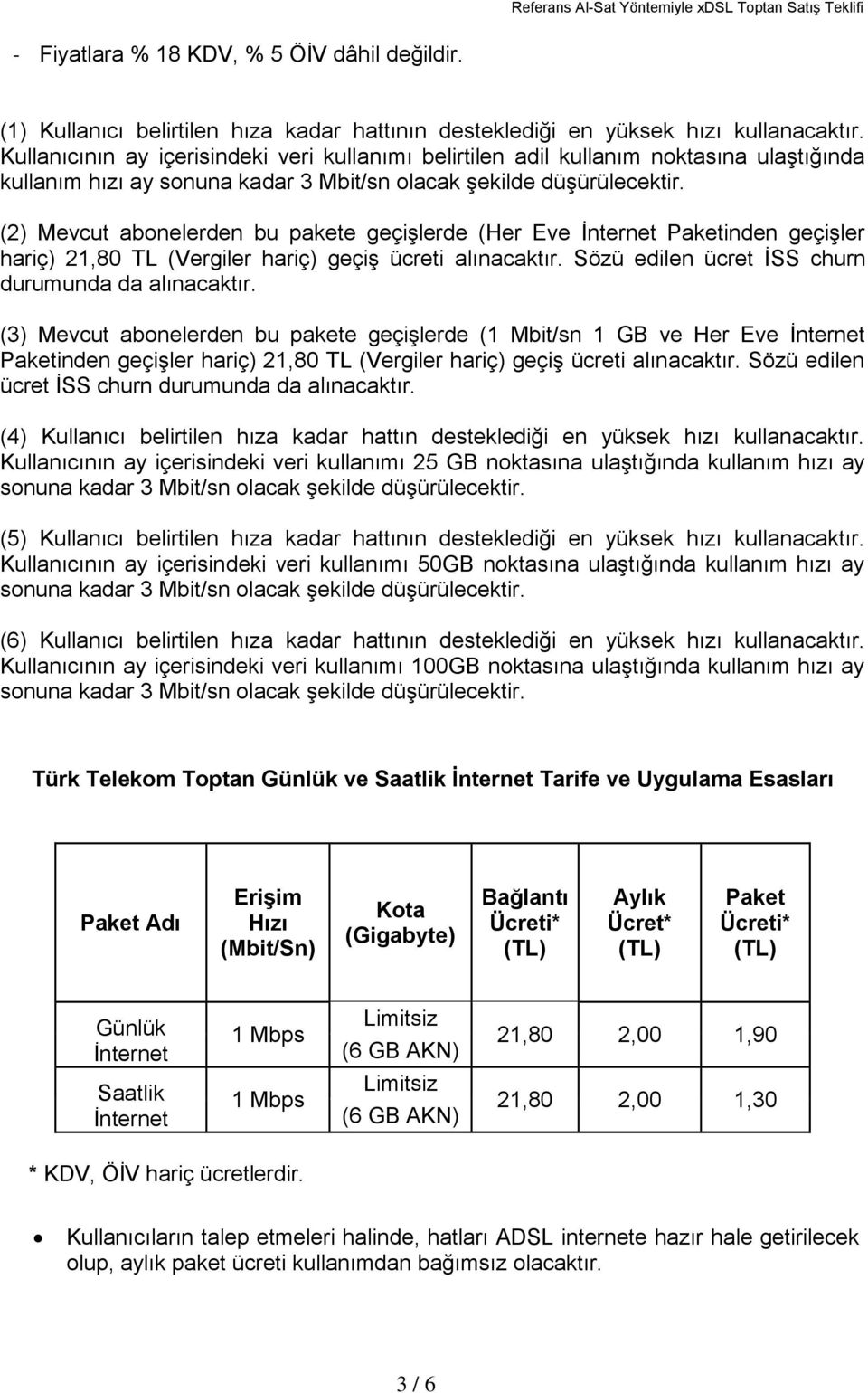 (2) Mevcut abonelerden bu pakete geçişlerde (Her Eve İnternet Paketinden geçişler hariç) 21,80 TL (Vergiler hariç) geçiş ücreti alınacaktır. Sözü edilen ücret İSS churn durumunda da alınacaktır.