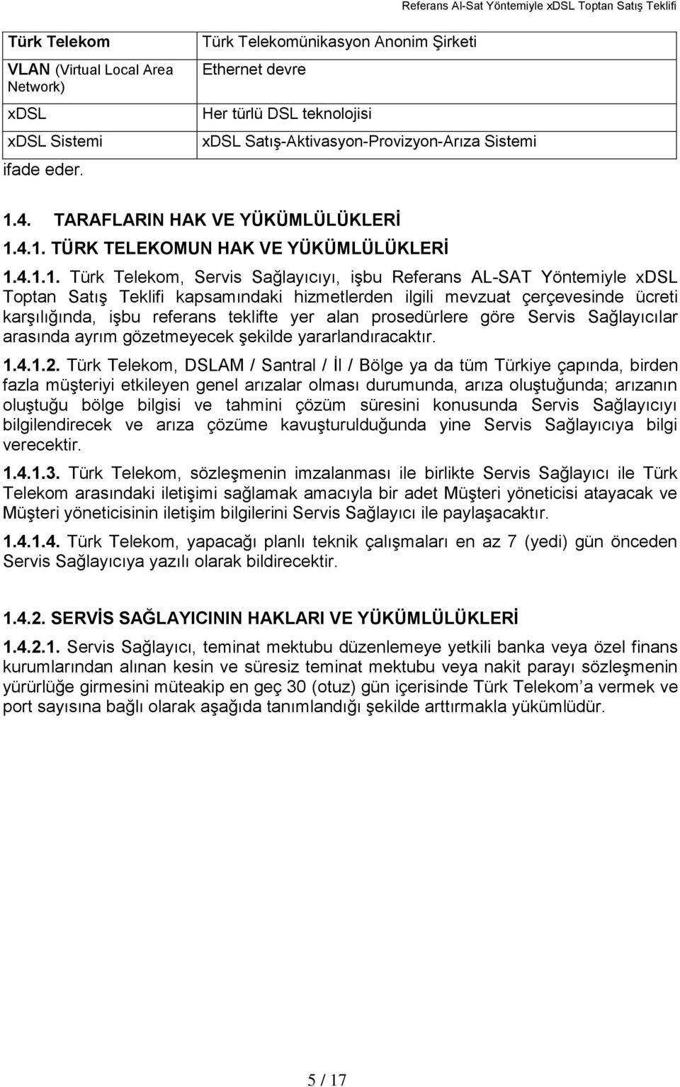 4.1.1. Türk Telekom, Servis Sağlayıcıyı, işbu Referans AL-SAT Yöntemiyle xdsl Toptan Satış Teklifi kapsamındaki hizmetlerden ilgili mevzuat çerçevesinde ücreti karşılığında, işbu referans teklifte