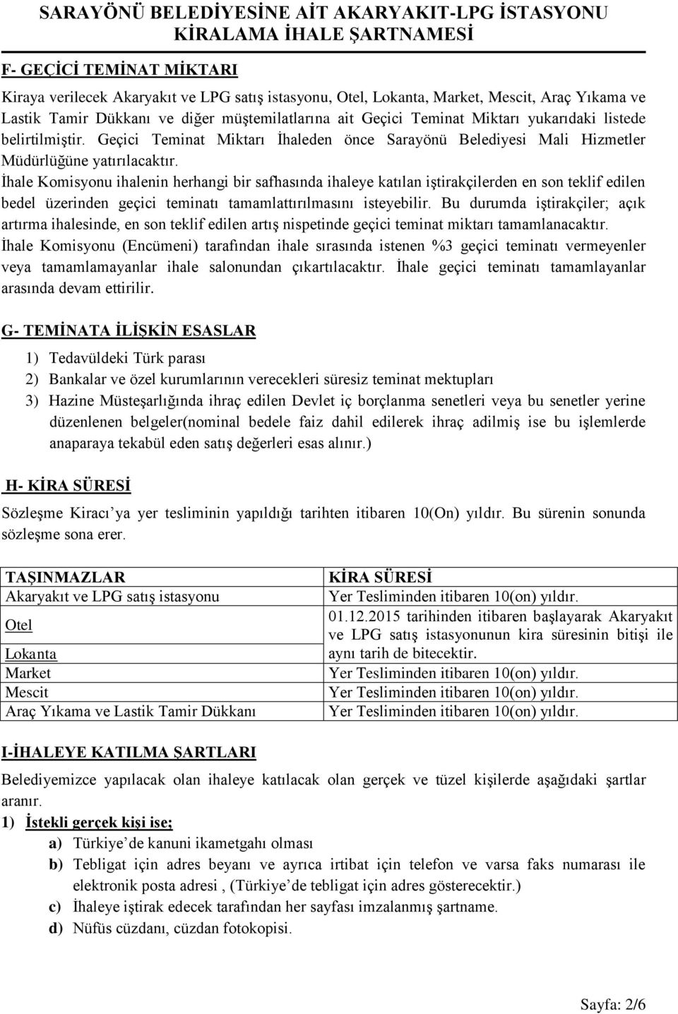 İhale Komisyonu ihalenin herhangi bir safhasında ihaleye katılan iştirakçilerden en son teklif edilen bedel üzerinden geçici teminatı tamamlattırılmasını isteyebilir.