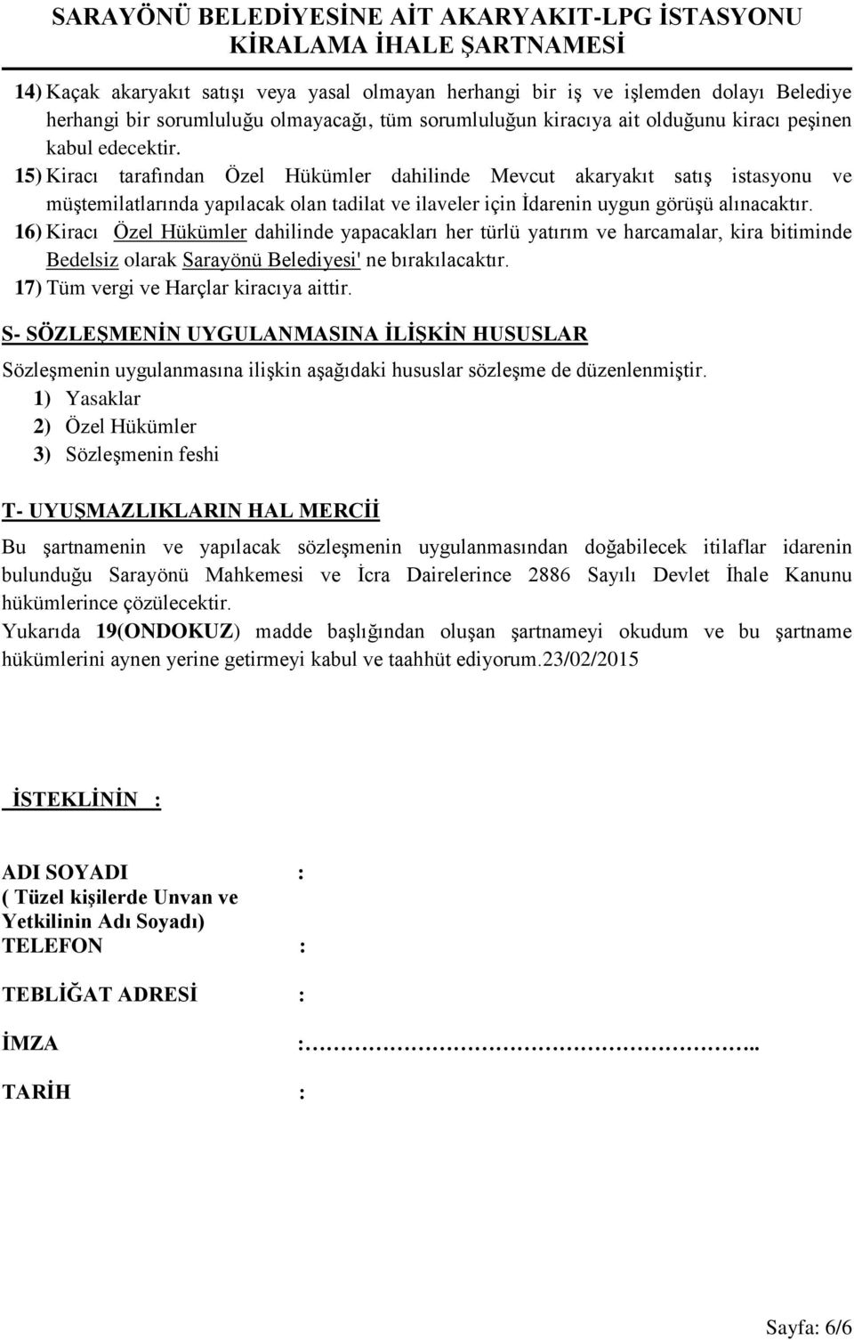 16) Kiracı Özel Hükümler dahilinde yapacakları her türlü yatırım ve harcamalar, kira bitiminde Bedelsiz olarak Sarayönü Belediyesi' ne bırakılacaktır. 17) Tüm vergi ve Harçlar kiracıya aittir.